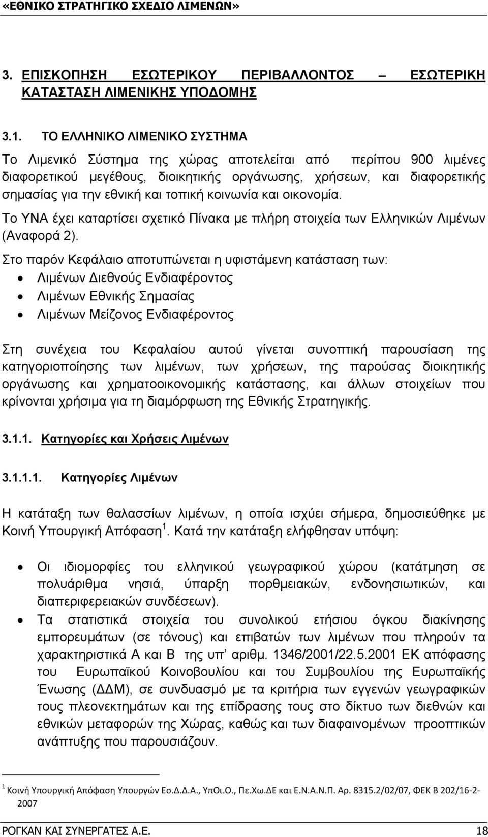 τοπική κοινωνία και οικονομία. Το ΥΝΑ έχει καταρτίσει σχετικό Πίνακα με πλήρη στοιχεία των Ελληνικών Λιμένων (Αναφορά 2).