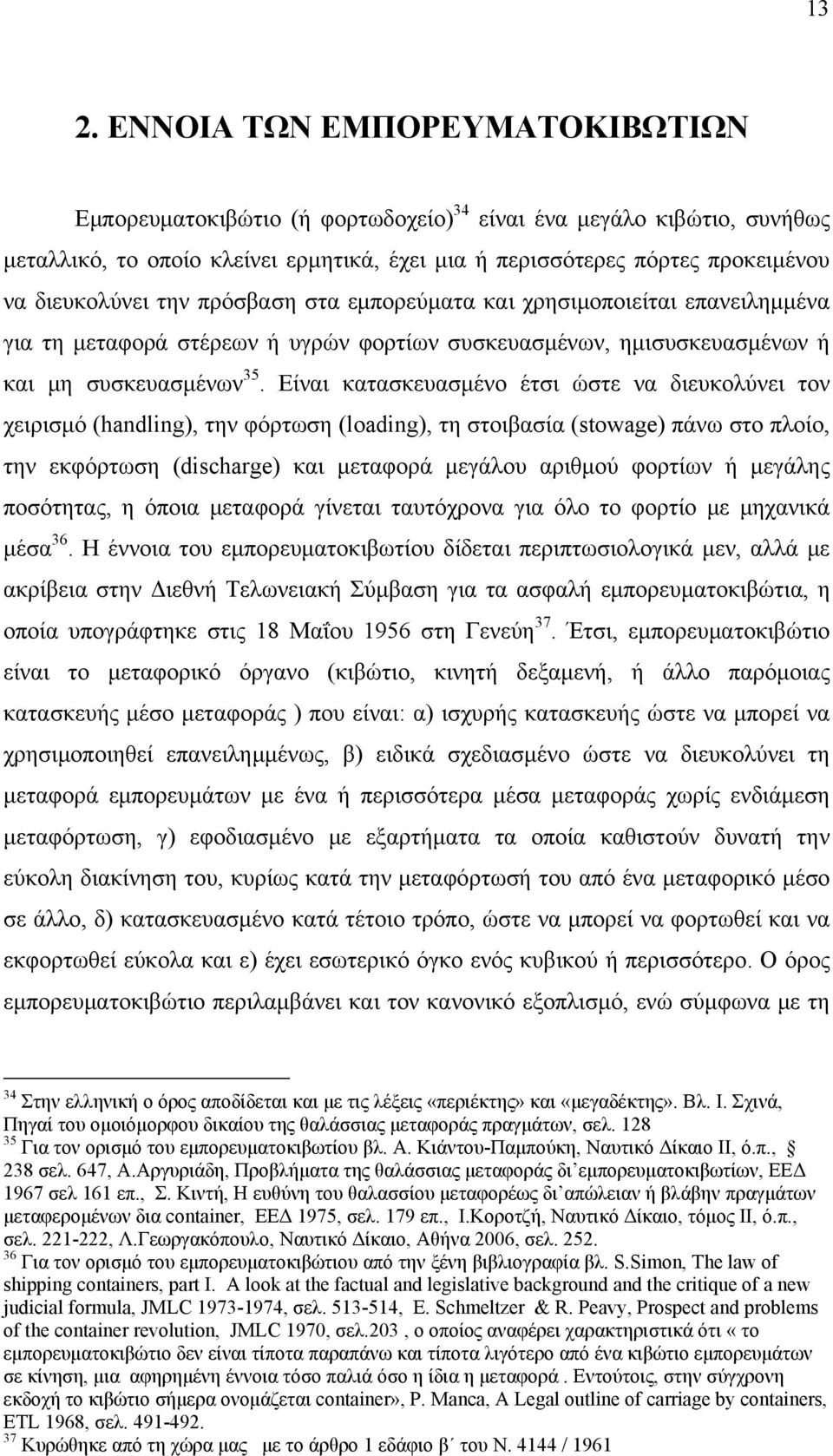 Είναι κατασκευασμένο έτσι ώστε να διευκολύνει τον χειρισμό (handling), την φόρτωση (loading), τη στοιβασία (stowage) πάνω στο πλοίο, την εκφόρτωση (discharge) και μεταφορά μεγάλου αριθμού φορτίων ή