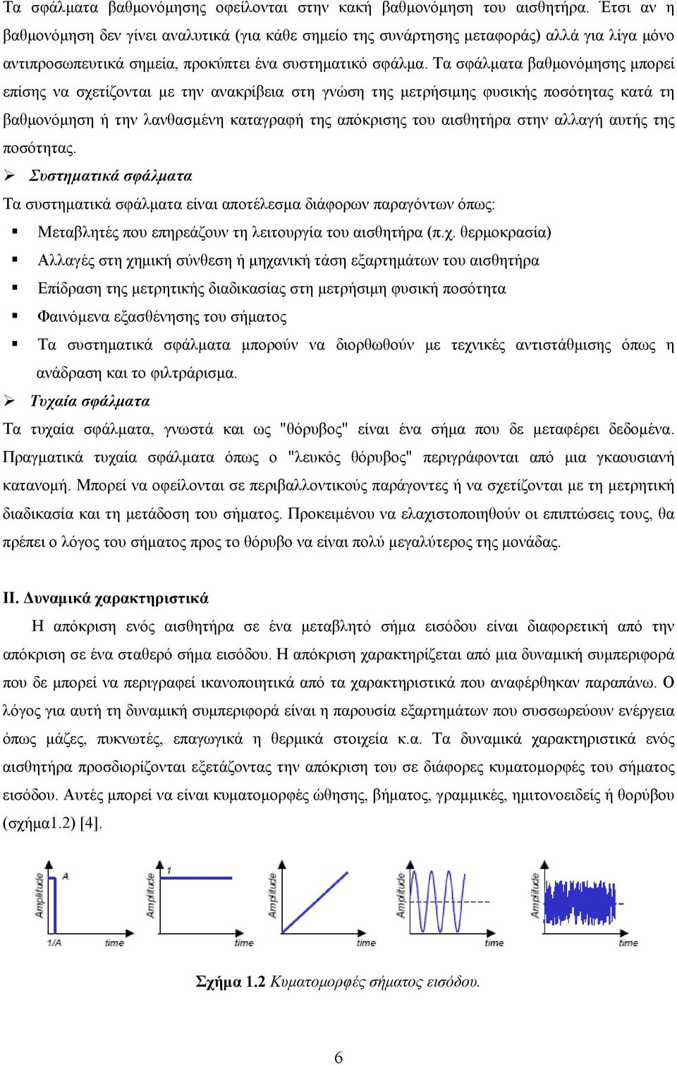 Τα σφάλματα βαθμονόμησης μπορεί επίσης να σχετίζονται με την ανακρίβεια στη γνώση της μετρήσιμης φυσικής ποσότητας κατά τη βαθμονόμηση ή την λανθασμένη καταγραφή της απόκρισης του αισθητήρα στην