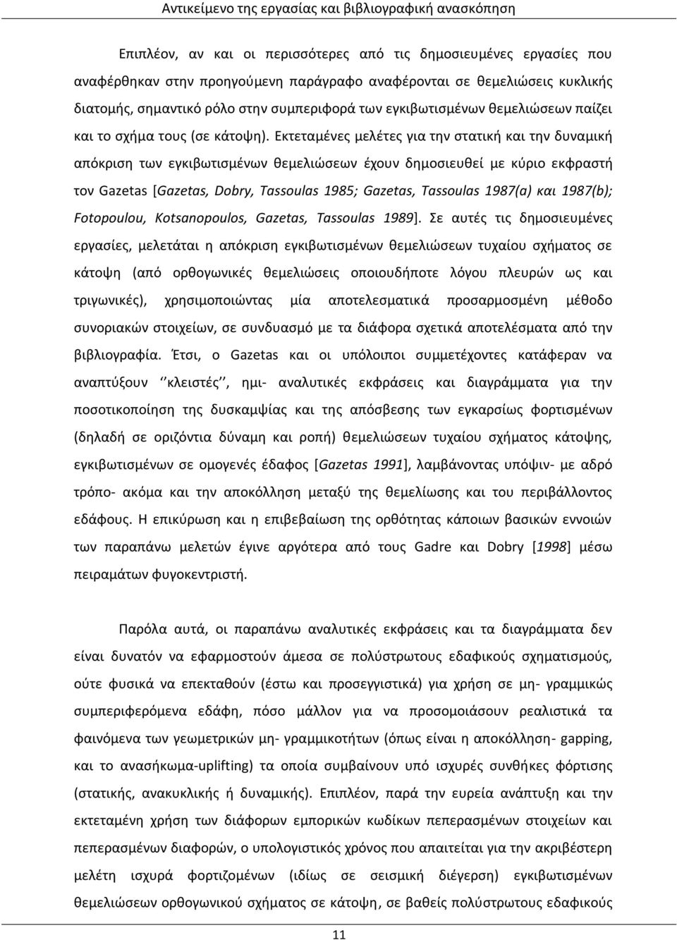 Εκτεταμένες μελέτες για την στατική και την δυναμική απόκριση των εγκιβωτισμένων θεμελιώσεων έχουν δημοσιευθεί με κύριο εκφραστή τον Gazetas [Gazetas, Dobry, Tassoulas 1985; Gazetas, Tassoulas