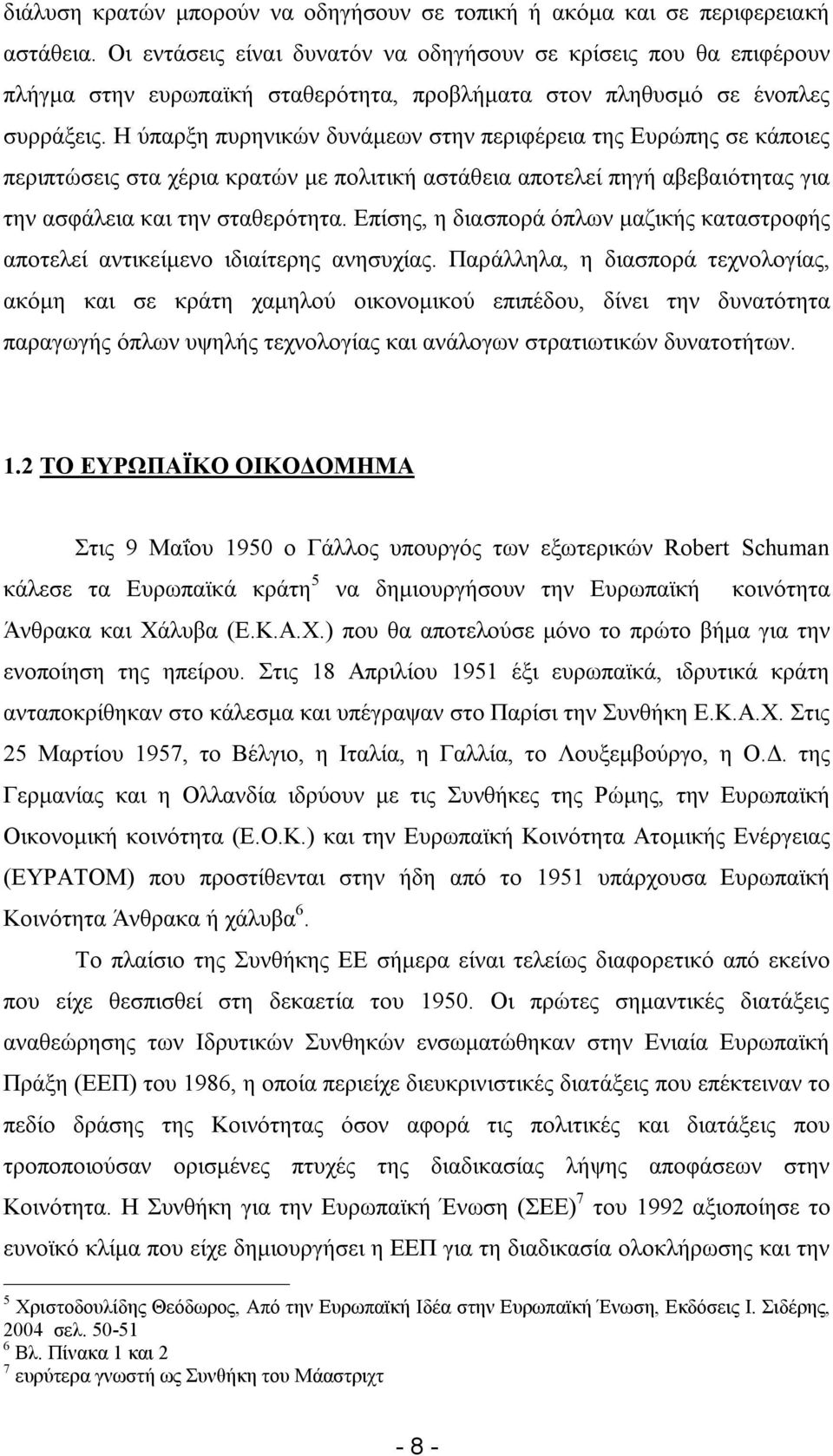 Η ύπαρξη πυρηνικών δυνάμεων στην περιφέρεια της Ευρώπης σε κάποιες περιπτώσεις στα χέρια κρατών με πολιτική αστάθεια αποτελεί πηγή αβεβαιότητας για την ασφάλεια και την σταθερότητα.