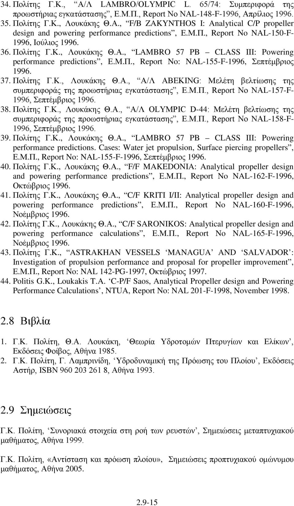 Πολίτης Γ.Κ., Λουκάκης Θ.Α., Α/Λ ABEKING: Μελέτη βελτίωσης της συμπεριφοράς της προωστήριας εγκατάστασης, Ε.Μ.Π., Report No NAL-157-F- 1996, Σεπτέμβριος 1996. 38. Πολίτης Γ.Κ., Λουκάκης Θ.Α., Α/Λ OLYMPIC D-44: Μελέτη βελτίωσης της συμπεριφοράς της προωστήριας εγκατάστασης, Ε.