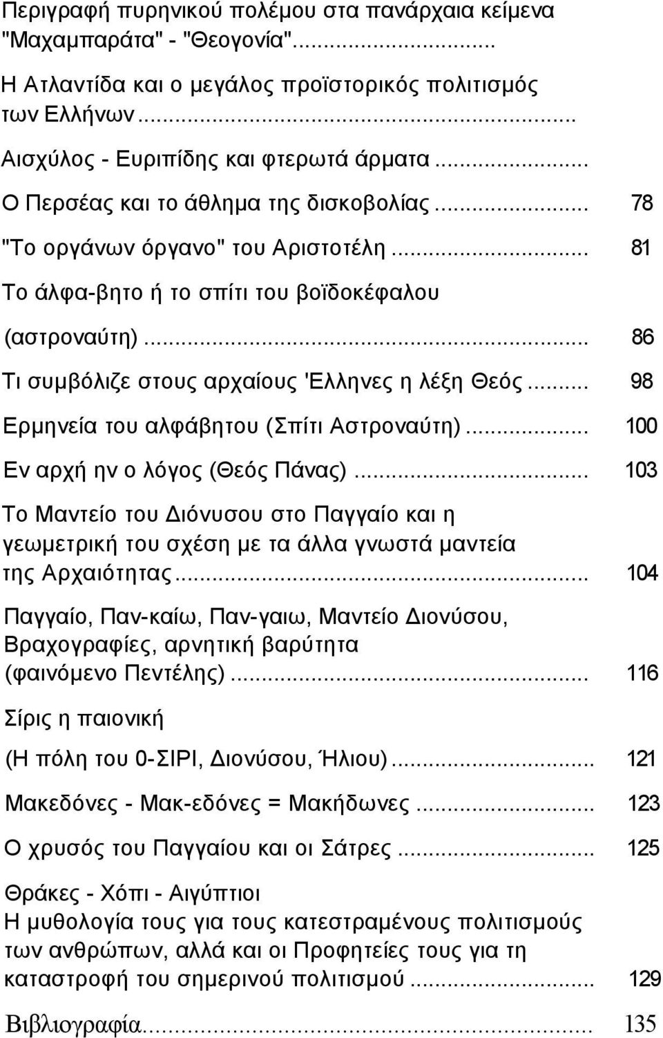 .. 98 Ερµηνεία του αλφάβητου (Σπίτι Αστροναύτη)... 100 Εν αρχή ην ο λόγος (Θεός Πάνας)... 103 Το Μαντείο του ιόνυσου στο Παγγαίο και η γεωµετρική του σχέση µε τα άλλα γνωστά µαντεία της Αρχαιότητας.