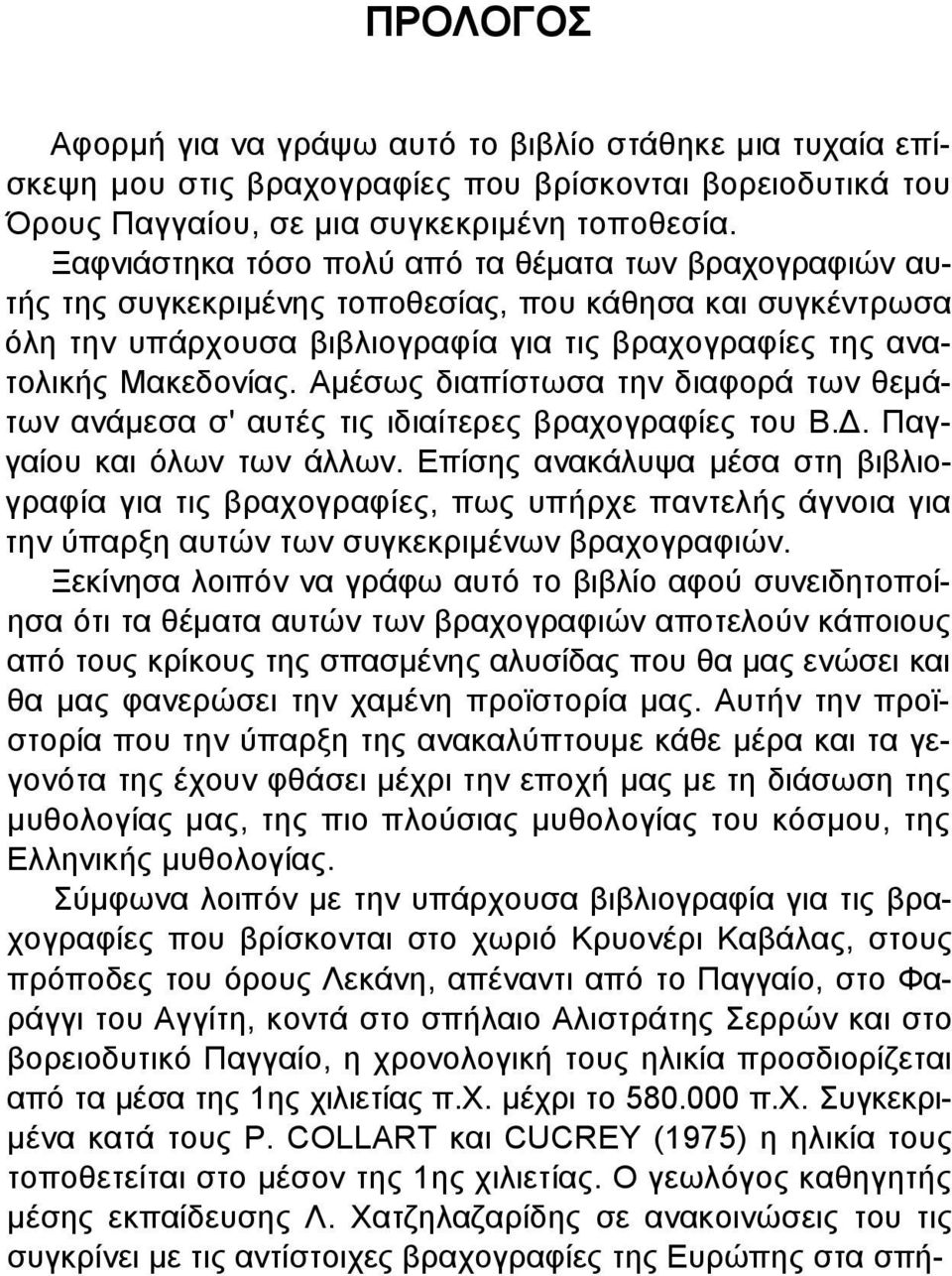 Αµέσως διαπίστωσα την διαφορά των θεµάτων ανάµεσα σ' αυτές τις ιδιαίτερες βραχογραφίες του Β.. Παγγαίου και όλων των άλλων.