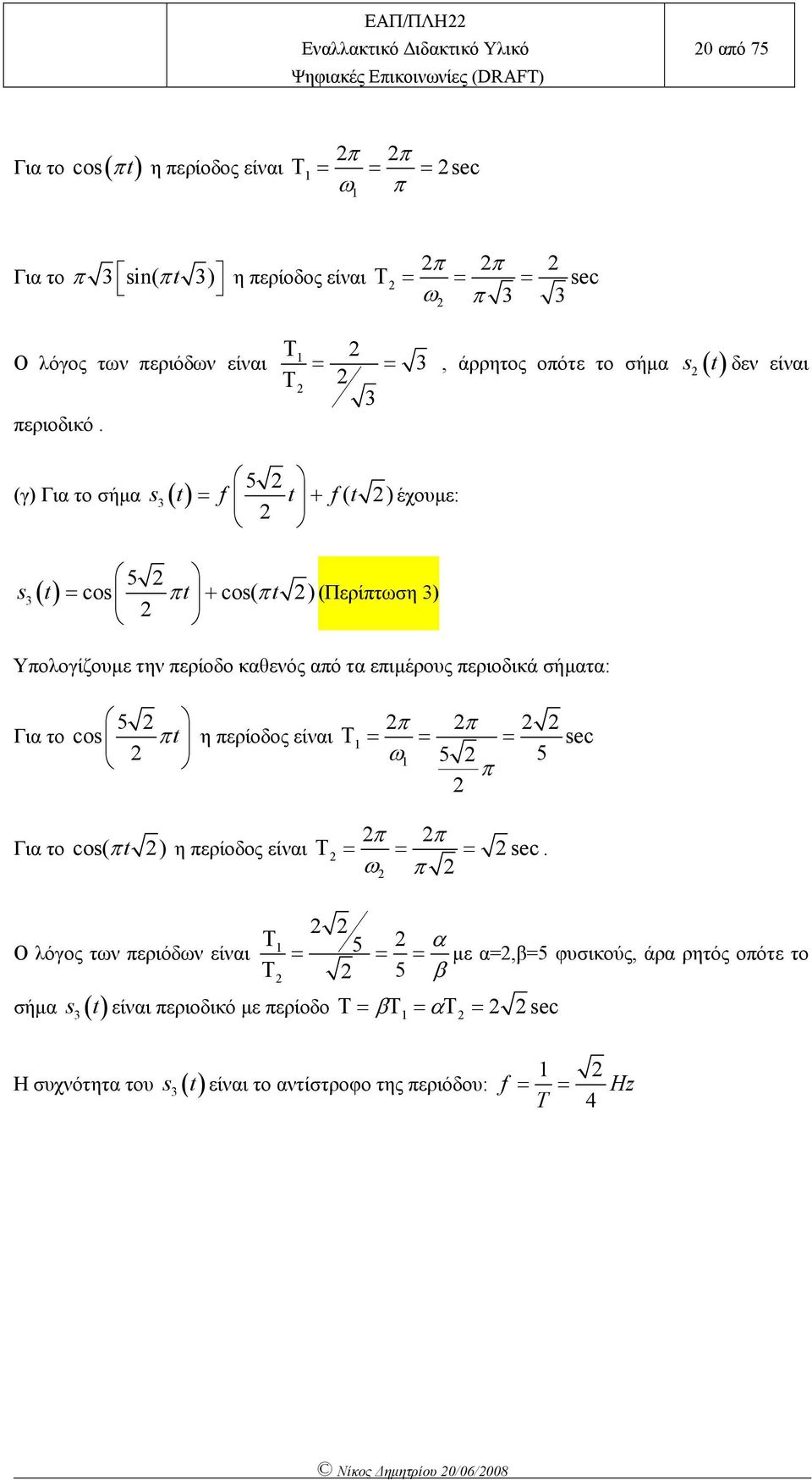 5 (γ Για το σήµα s ( ( έχουµε: 5 s ( cos cos( (Περίτωση Υολογίζουµε την ερίοδο καθενός αό τα ειµέρους εριοδικά σήµατα: Για το 5 cos η