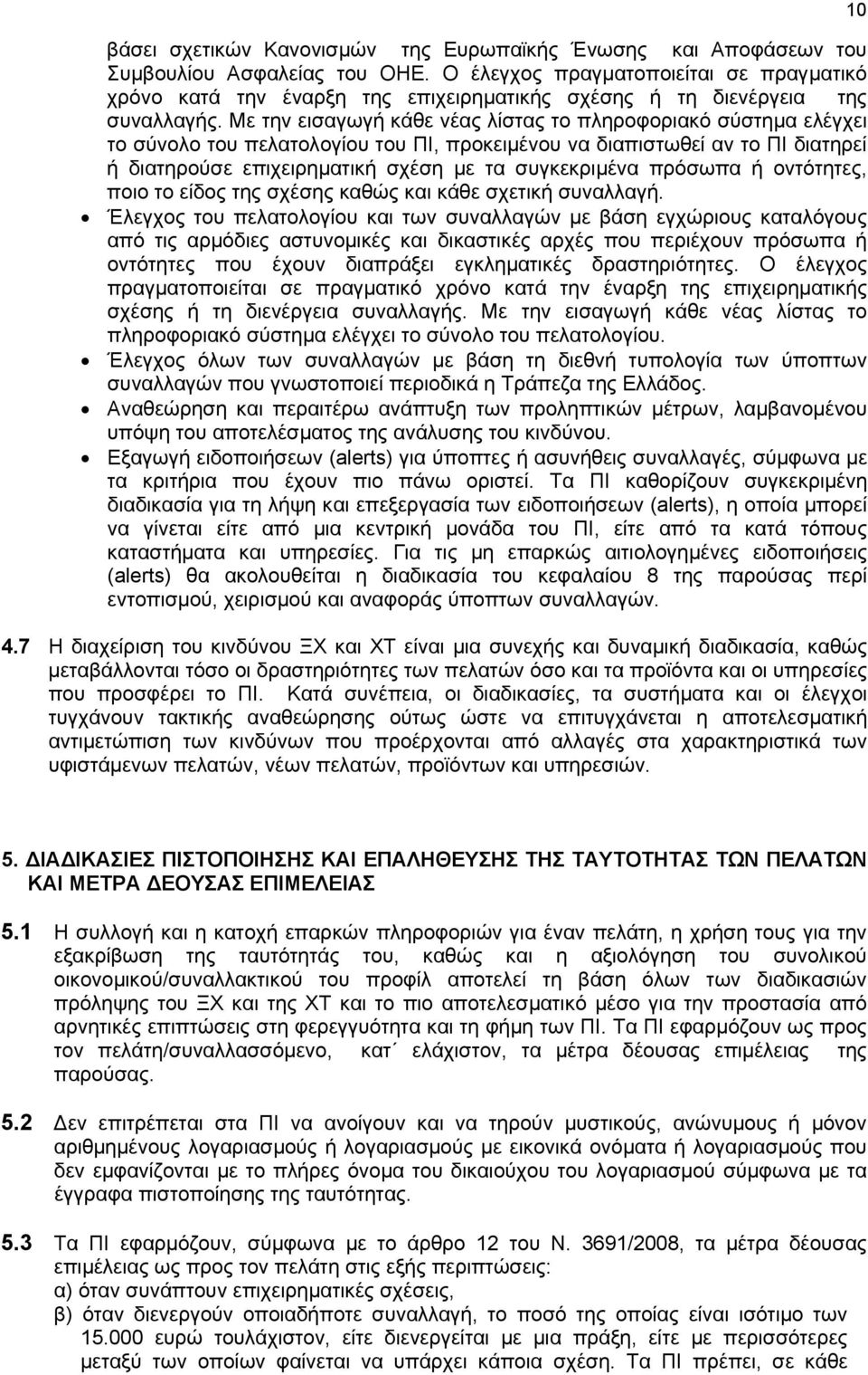 Με την εισαγωγή κάθε νέας λίστας το πληροφοριακό σύστημα ελέγχει το σύνολο του πελατολογίου του ΠΙ, προκειμένου να διαπιστωθεί αν το ΠΙ διατηρεί ή διατηρούσε επιχειρηματική σχέση με τα συγκεκριμένα