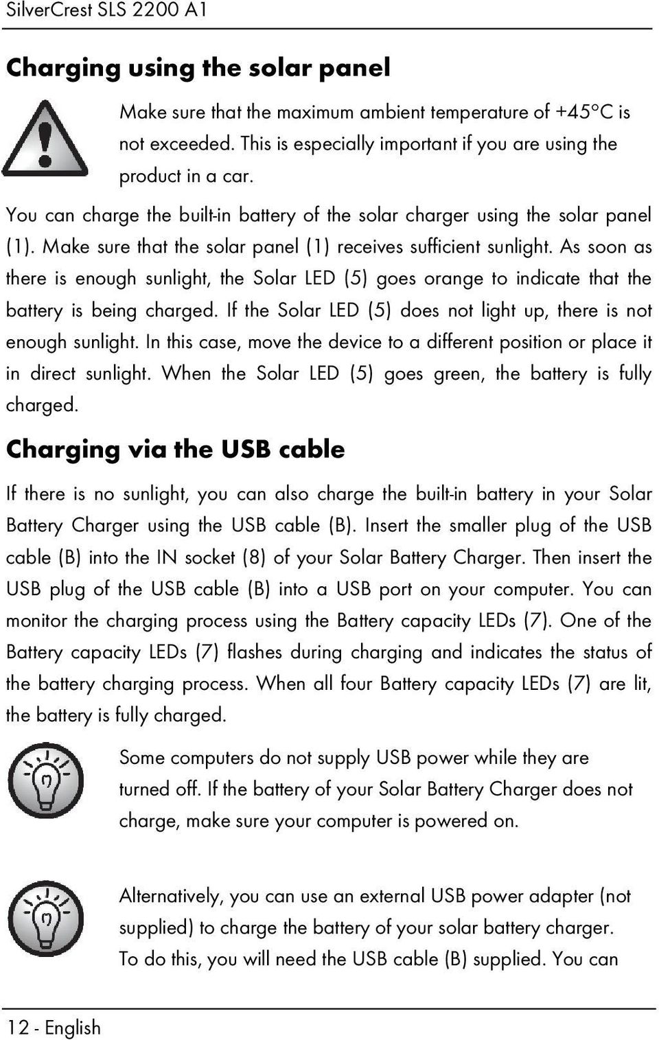 As soon as there is enough sunlight, the Solar LED (5) goes orange to indicate that the battery is being charged. If the Solar LED (5) does not light up, there is not enough sunlight.