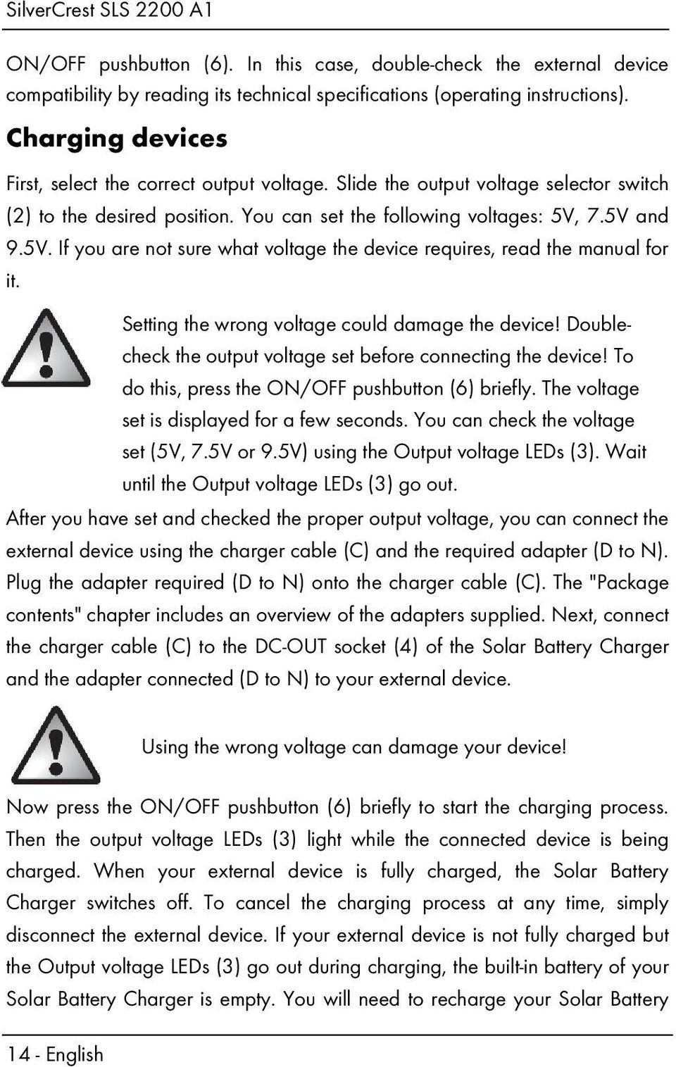 7.5V and 9.5V. If you are not sure what voltage the device requires, read the manual for it. Setting the wrong voltage could damage the device!