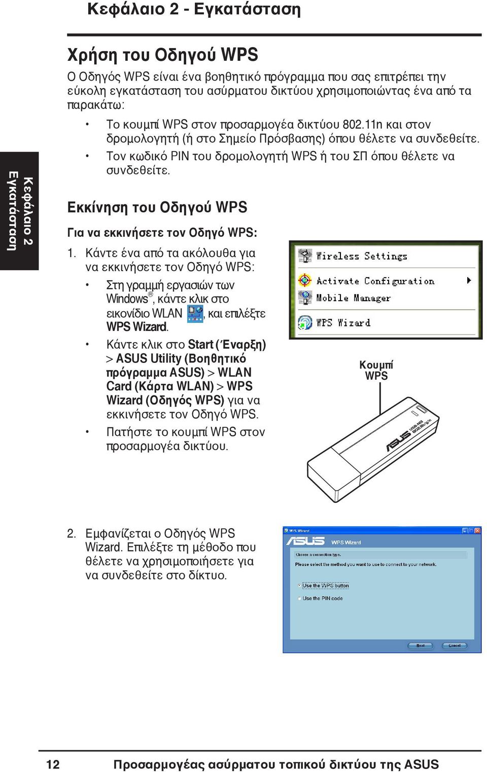 Τον κωδικό PIN του δρομολογητή WPS ή του ΣΠ όπου θέλετε να συνδεθείτε. Εκκίνηση του Οδηγού WPS Για να εκκινήσετε τον Οδηγό WPS: 1.