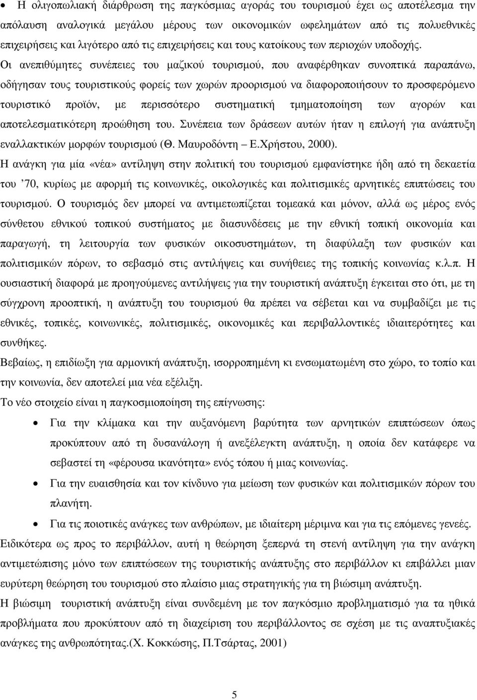 Οι ανεπιθύµητες συνέπειες του µαζικού τουρισµού, που αναφέρθηκαν συνοπτικά παραπάνω, οδήγησαν τους τουριστικούς φορείς των χωρών προορισµού να διαφοροποιήσουν το προσφερόµενο τουριστικό προϊόν, µε