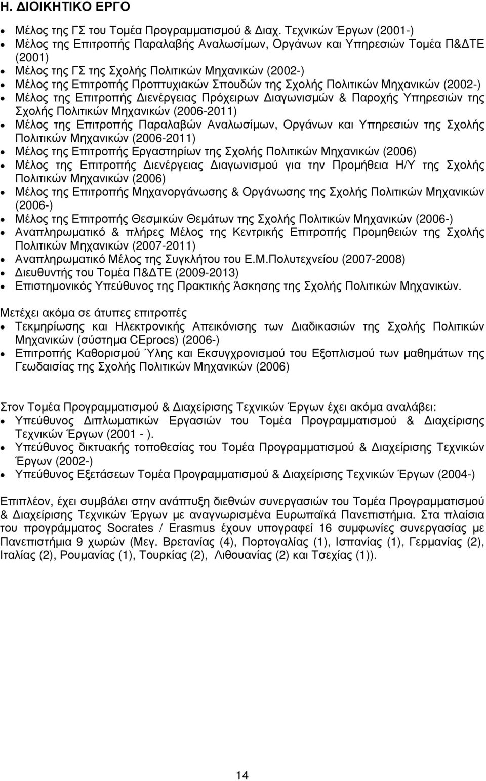 της Σχολής Πολιτικών Μηχανικών (2002-) Μέλος της Επιτροπής ιενέργειας Πρόχειρων ιαγωνισμών & Παροχής Υπηρεσιών της Σχολής Πολιτικών Μηχανικών (2006-2011) Μέλος της Επιτροπής Παραλαβών Αναλωσίμων,