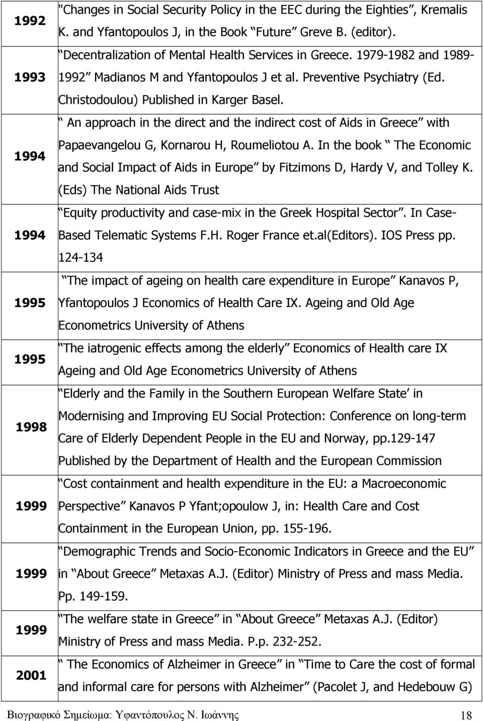 An approach in the direct and the indirect cost of Aids in Greece with Papaevangelou G, Kornarou H, Roumeliotou A.