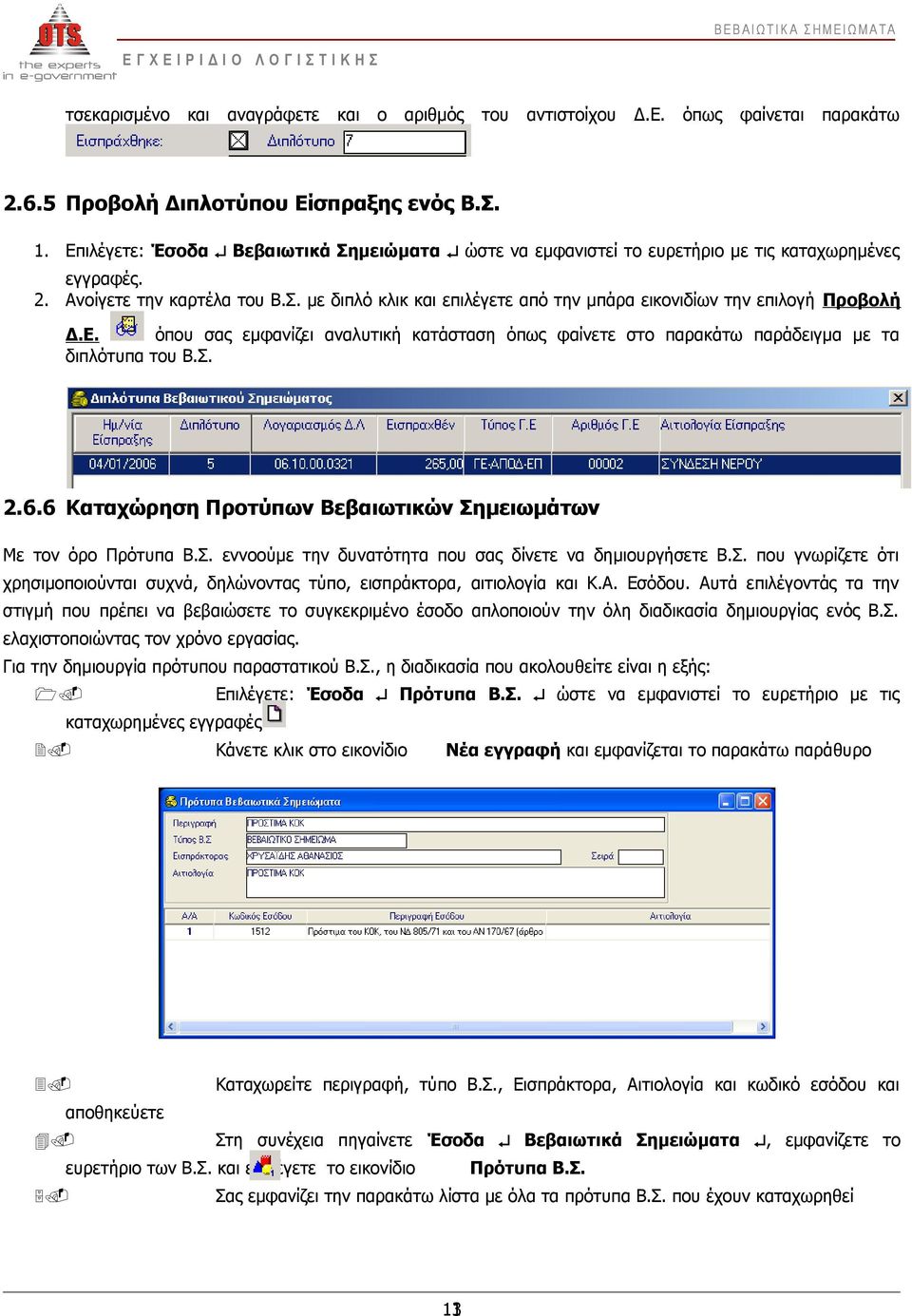 Ε. όπου σας εμφανίζει αναλυτική κατάσταση όπως φαίνετε στο παρακάτω παράδειγμα με τα διπλότυπα του Β.Σ. 2.6.6 Καταχώρηση Προτύπων Βεβαιωτικών Σημειωμάτων Με τον όρο Πρότυπα Β.Σ. εννοούμε την δυνατότητα που σας δίνετε να δημιουργήσετε Β.