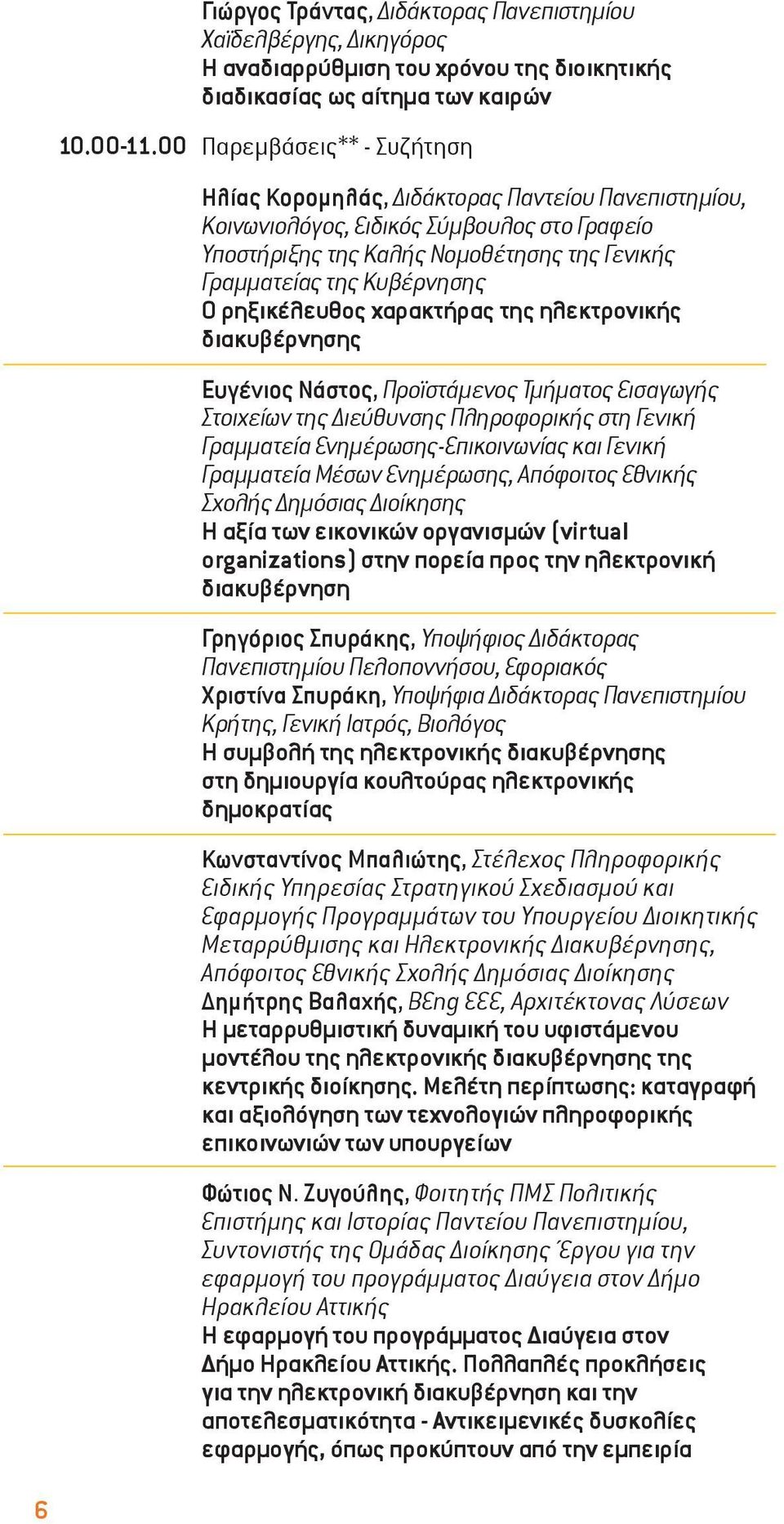 Παντείου Πανεπιστημίου, Κοινωνιολόγος, Ειδικός Σύμβουλος στο Γραφείο Υποστήριξης της Καλής Νομοθέτησης της Γενικής Γραμματείας της Κυβέρνησης Ο ρηξικέλευθος χαρακτήρας της ηλεκτρονικής διακυβέρνησης