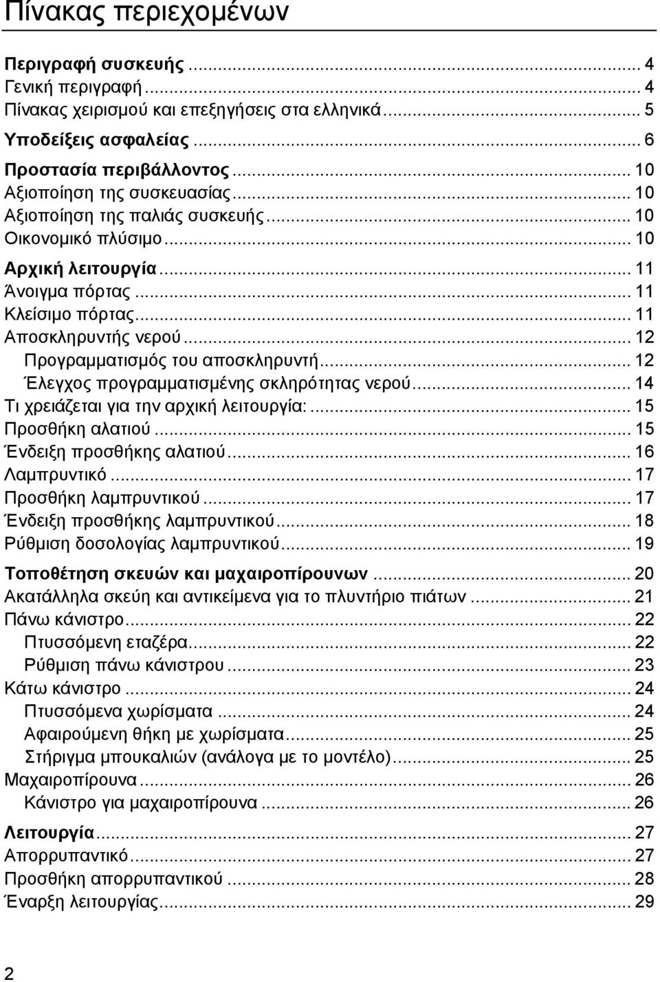 .. 12 Έλεγχος προγραµµατισµένης σκληρότητας νερού... 14 Τι χρειάζεται για την αρχική λειτουργία:... 15 Προσθήκη αλατιού... 15 Ένδειξη προσθήκης αλατιού... 16 Λαµπρυντικό... 17 Προσθήκη λαµπρυντικού.