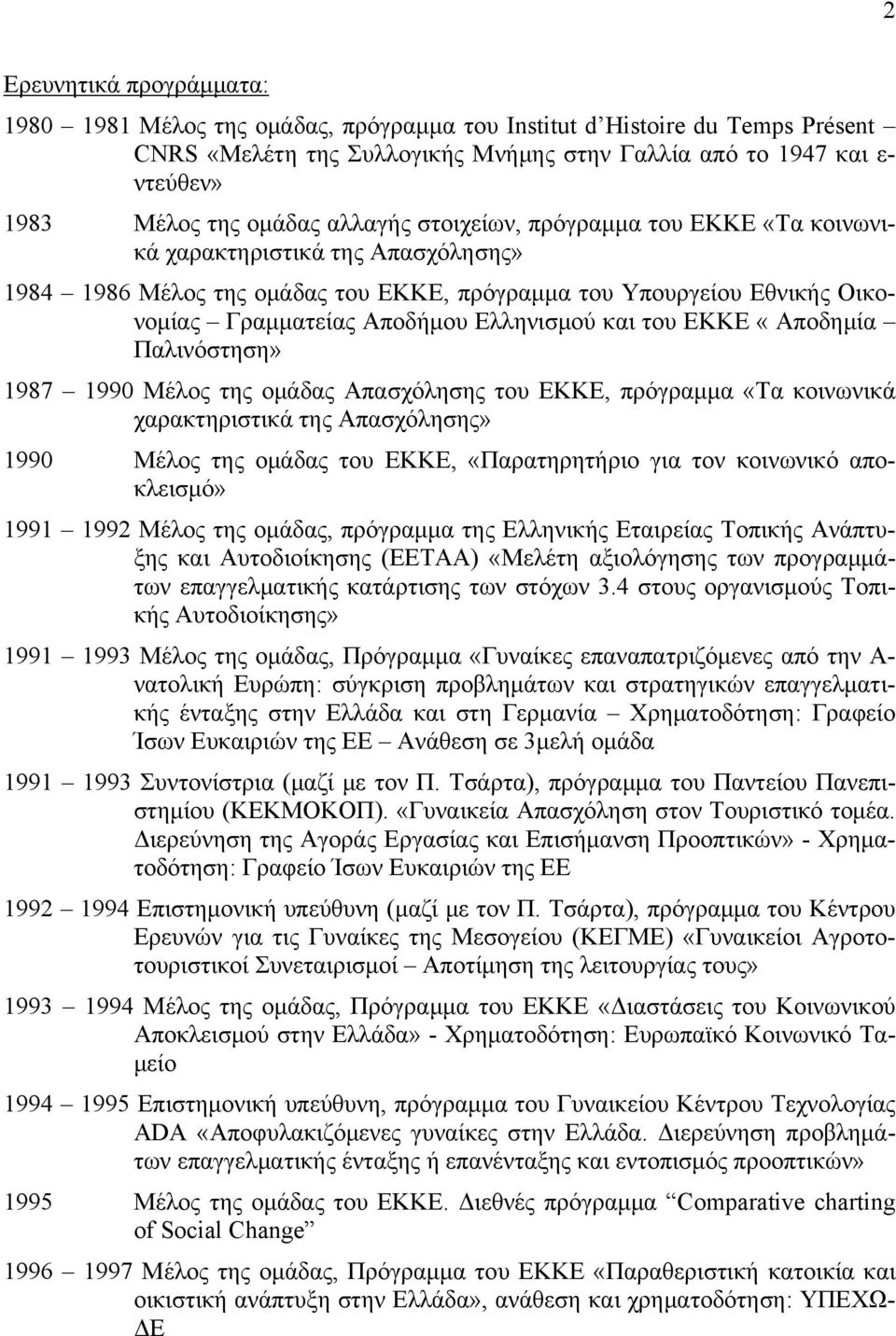 Ελληνισμού και του ΕΚΚΕ «Αποδημία Παλινόστηση» 1987 1990 Μέλος της ομάδας Απασχόλησης του ΕΚΚΕ, πρόγραμμα «Τα κοινωνικά χαρακτηριστικά της Απασχόλησης» 1990 Μέλος της ομάδας του ΕΚΚΕ, «Παρατηρητήριο