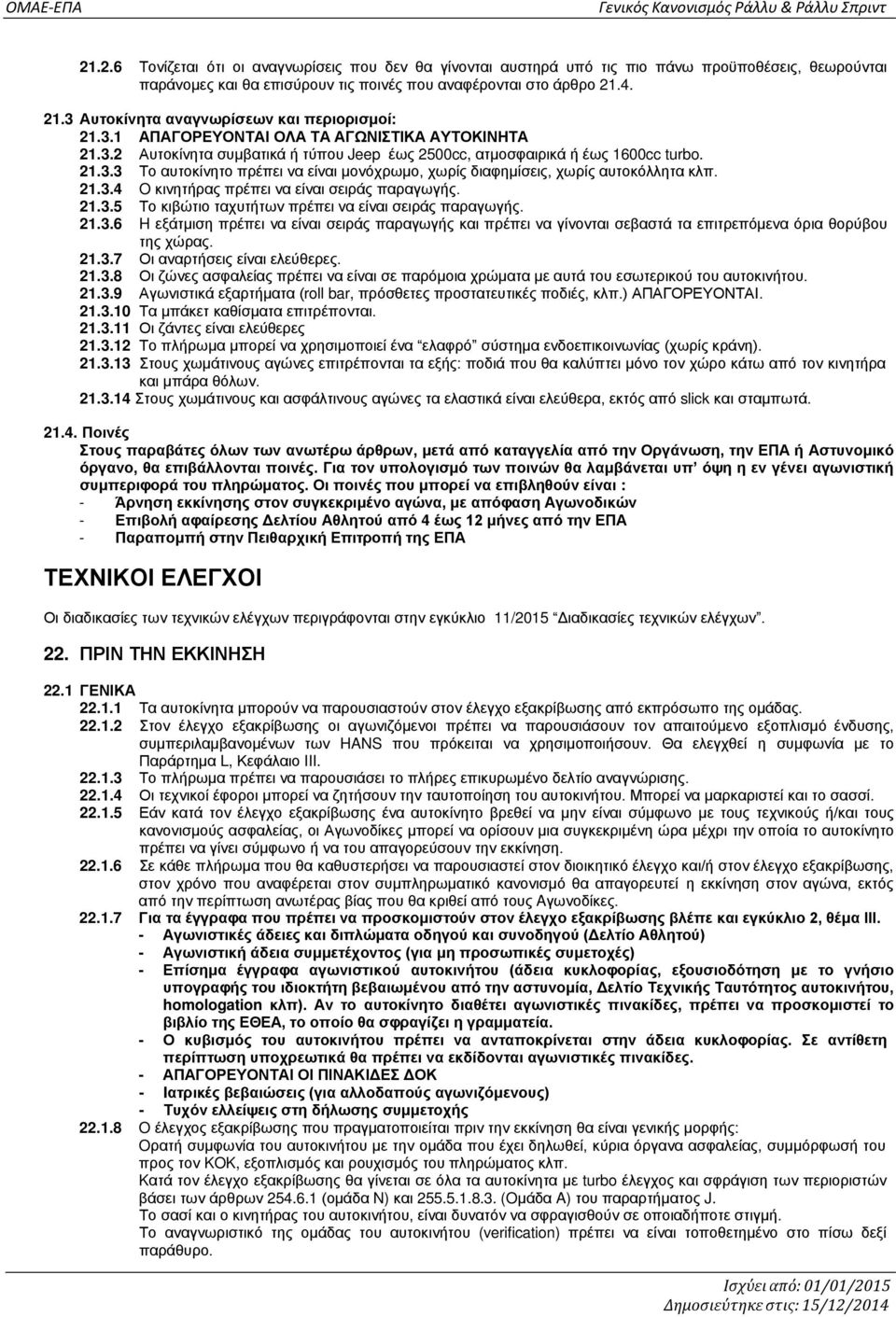 21.3.4 O κινητήρας πρέπει να είναι σειράς παραγωγής. 21.3.5 Το κιβώτιο ταχυτήτων πρέπει να είναι σειράς παραγωγής. 21.3.6 H εξάτμιση πρέπει να είναι σειράς παραγωγής και πρέπει να γίνονται σεβαστά τα επιτρεπόμενα όρια θορύβου της χώρας.