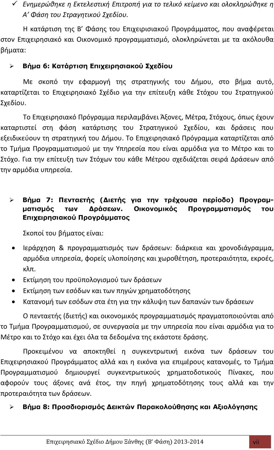 Με σκοπό την εφαρμογή της στρατηγικής του Δήμου, στο βήμα αυτό, καταρτίζεται το Επιχειρησιακό Σχέδιο για την επίτευξη κάθε Στόχου του Στρατηγικού Σχεδίου.