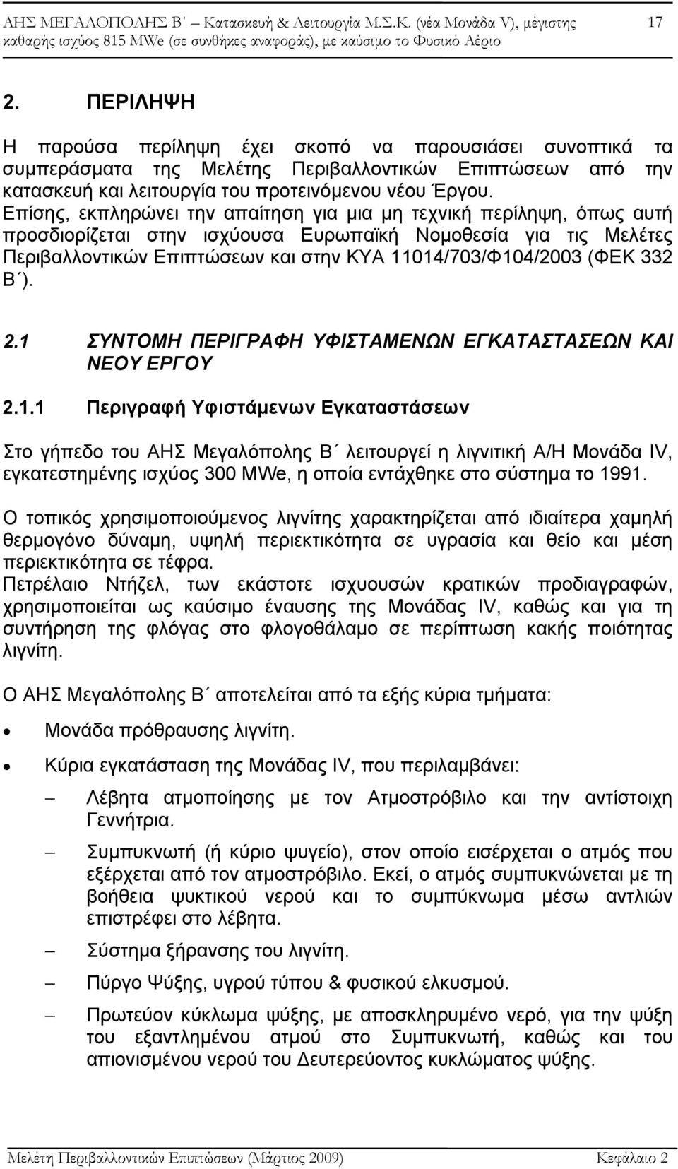 (ΦΕΚ 332 Β ). 2.1 ΣΥΝΤΟΜΗ ΠΕΡΙΓΡΑΦΗ ΥΦΙΣΤΑΜΕΝΩΝ ΕΓΚΑΤΑΣΤΑΣΕΩΝ ΚΑΙ ΝΕΟΥ ΕΡΓΟΥ 2.1.1 Περιγραφή Υφιστάμενων Εγκαταστάσεων Στο γήπεδο του ΑΗΣ Μεγαλόπολης Β λειτουργεί η λιγνιτική Α/Η Μονάδα IV, εγκατεστημένης ισχύος 300 MWe, η οποία εντάχθηκε στο σύστημα το 1991.