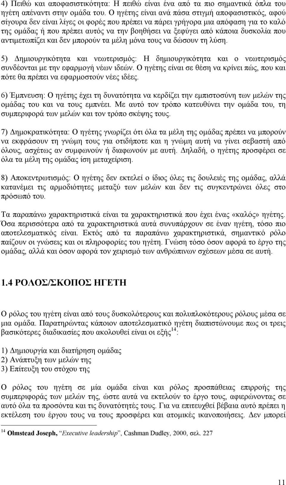 κάποια δυσκολία που αντιμετωπίζει και δεν μπορούν τα μέλη μόνα τους να δώσουν τη λύση. 5) Δημιουργικότητα και νεωτερισμός: Η δημιουργικότητα και ο νεωτερισμός συνδέονται με την εφαρμογή νέων ιδεών.