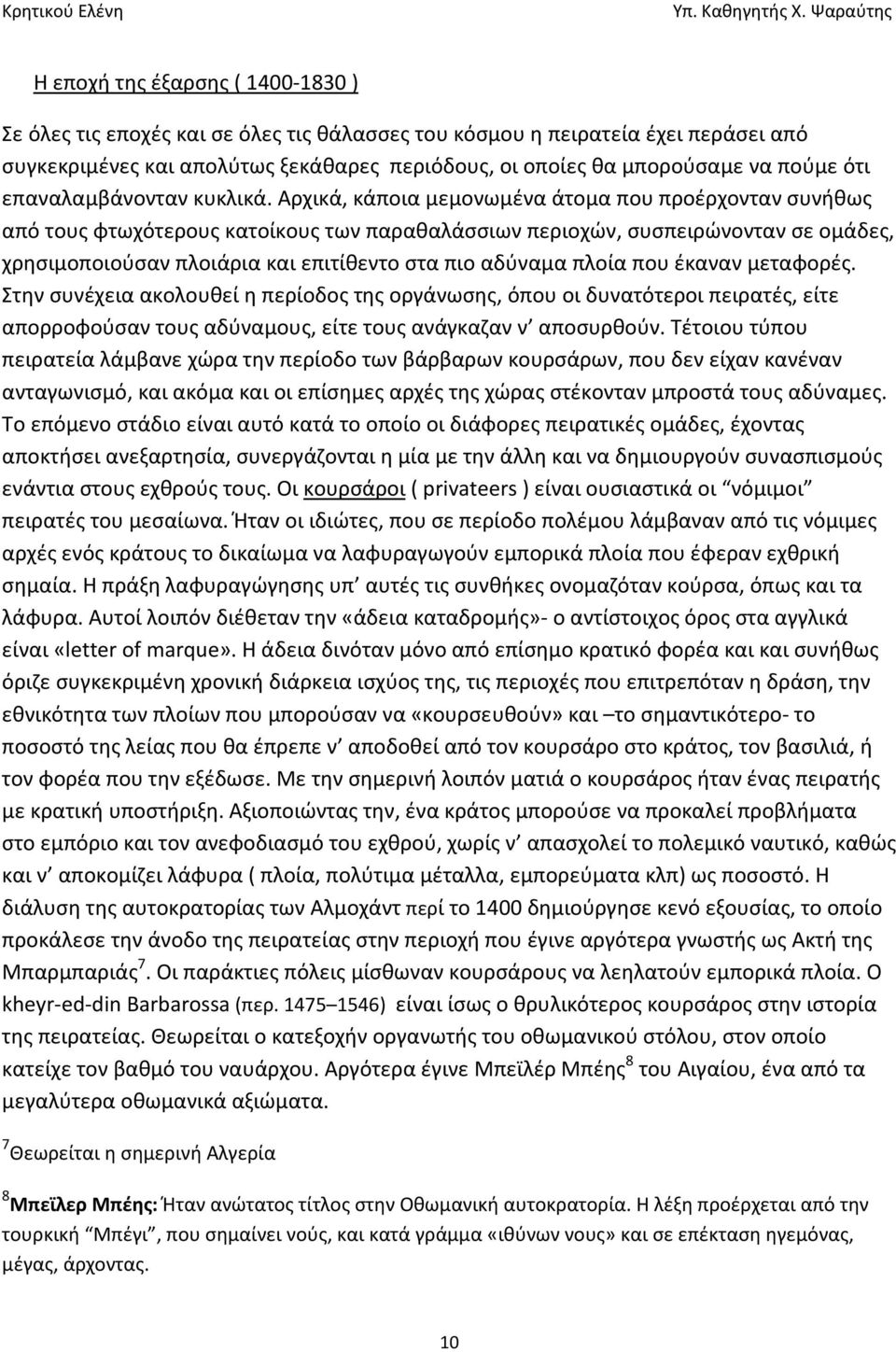 Αρχικά, κάποια μεμονωμένα άτομα που προέρχονταν συνήθως από τους φτωχότερους κατοίκους των παραθαλάσσιων περιοχών, συσπειρώνονταν σε ομάδες, χρησιμοποιούσαν πλοιάρια και επιτίθεντο στα πιο αδύναμα