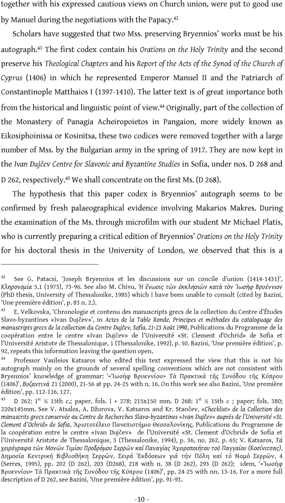 43 The first codex contain his Orations on the Holy Trinity and the second preserve his Theological Chapters and his Report of the Acts of the Synod of the Church of Cyprus (1406) in which he