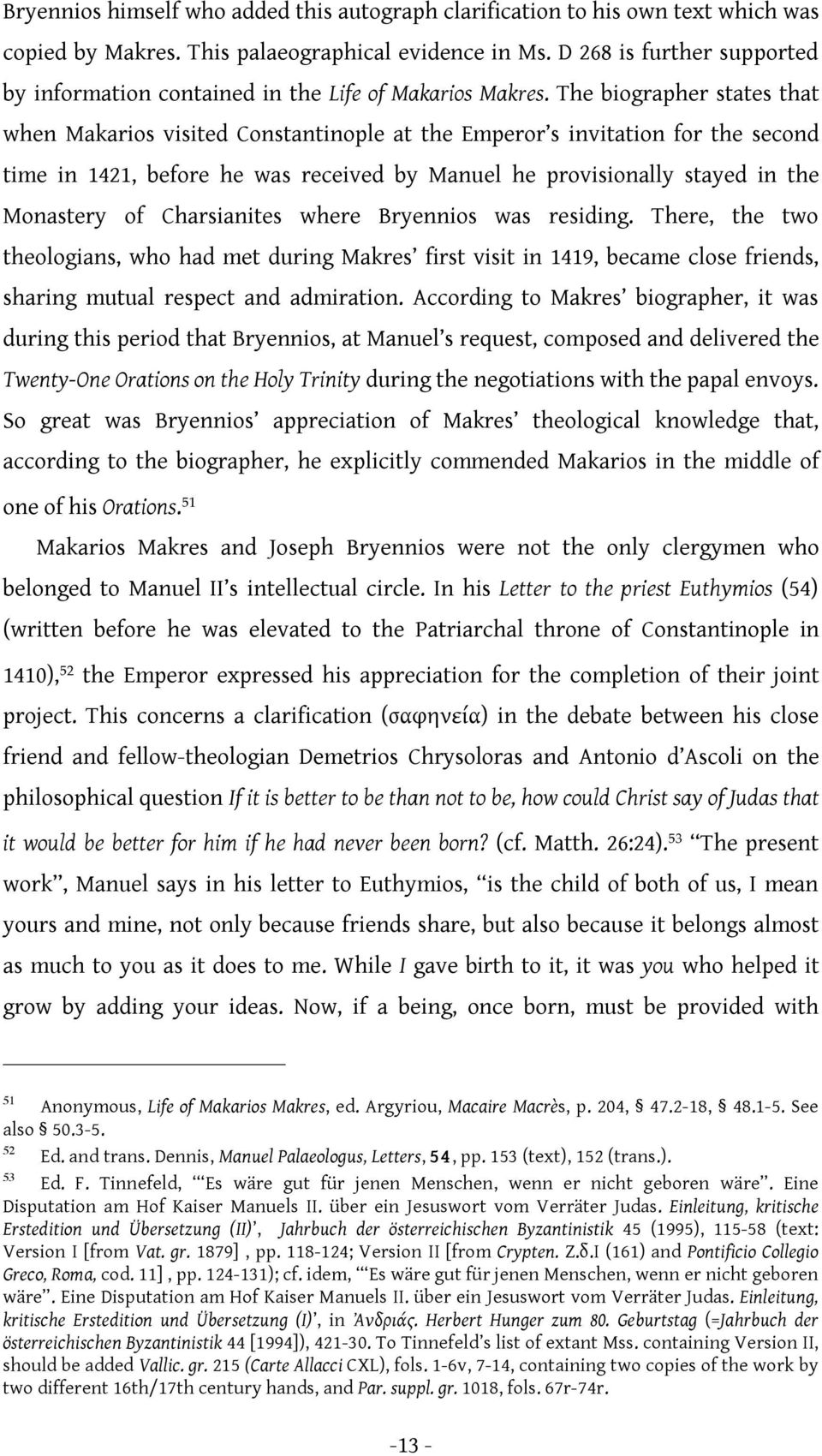 The biographer states that when Makarios visited Constantinople at the Emperor s invitation for the second time in 1421, before he was received by Manuel he provisionally stayed in the Monastery of