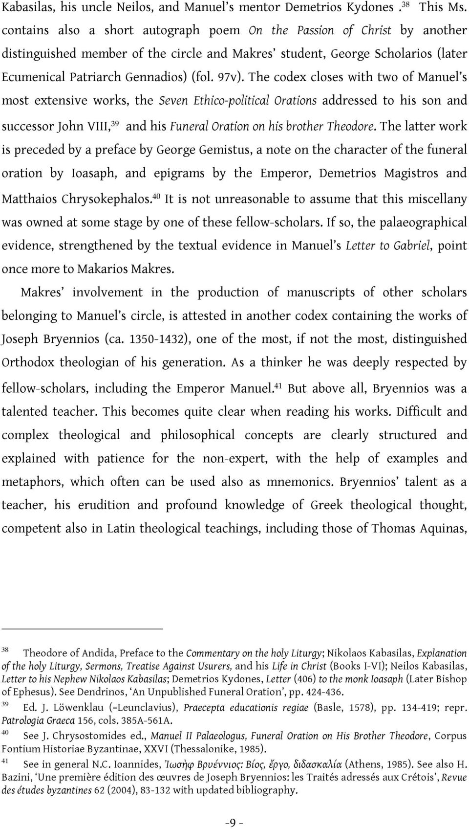 The codex closes with two of Manuel s most extensive works, the Seven Ethico-political Orations addressed to his son and successor John VIII, 39 and his Funeral Oration on his brother Theodore.