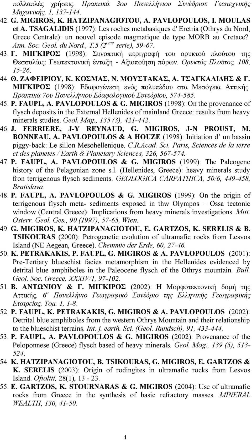 Γ. ΜΙΓΚΙΡΟΣ (1998): Συνοπτική περιγραφή του ορυκτού πλούτου της Θεσσαλίας: Γεωτεκτονική ένταξη - Αξιοποίηση πόρων. Ορυκτός Πλούτος, 108, 15-26. 44. Θ. ΖΑΦΕΙΡΙΟΥ, Κ. ΚΟΣΜΑΣ, Ν. ΜΟΥΣΤΑΚΑΣ, Α.