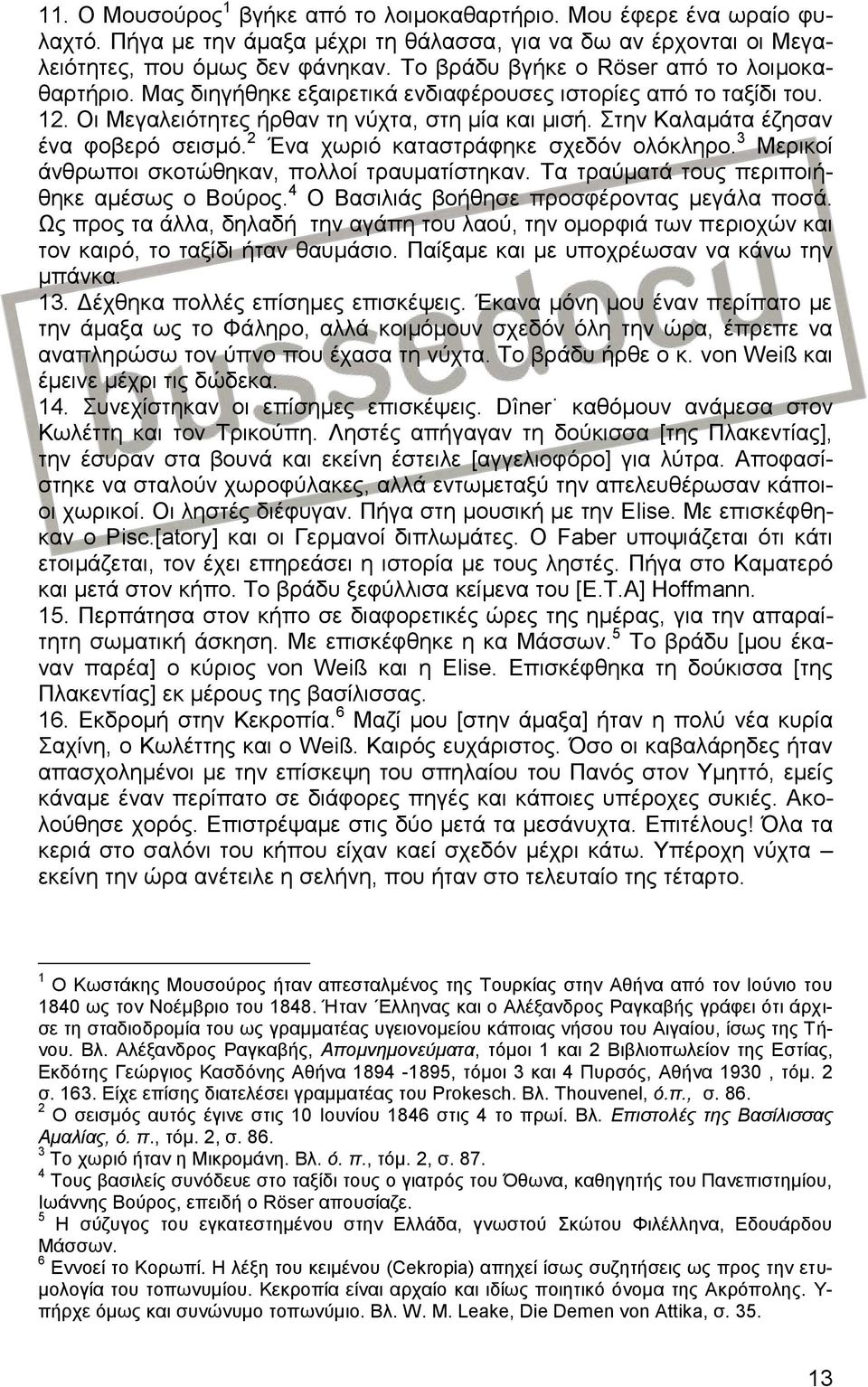 Στην Καλαμάτα έζησαν ένα φοβερό σεισμό. 2 Ένα χωριό καταστράφηκε σχεδόν ολόκληρο. 3 Μερικοί άνθρωποι σκοτώθηκαν, πολλοί τραυματίστηκαν. Τα τραύματά τους περιποιήθηκε αμέσως ο Βούρος.