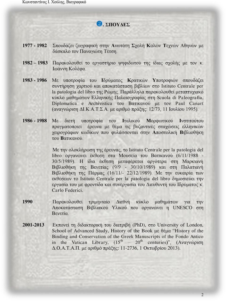 Παράλληλα παρακολουθεί μεταπτυχιακό κύκλο μαθημάτων Ελληνικής Παλαιογραφίας στη Scuola di Paleografia, Diplomatica e Archivistica του Βατικανού με τον Paul Canart (αναγνώριση ΔΙ.Κ.Α.