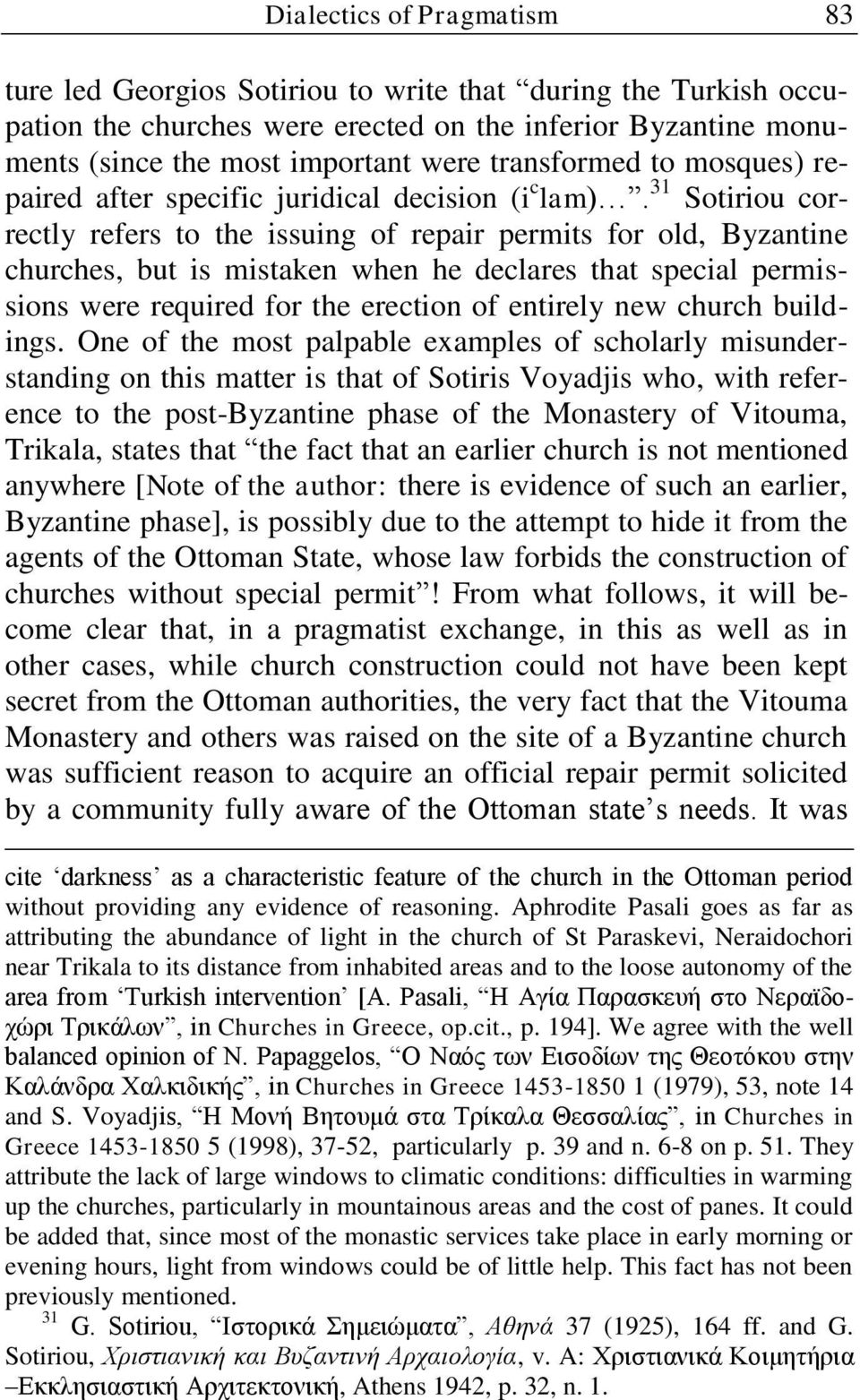 31 Sotiriou correctly refers to the issuing of repair permits for old, Byzantine churches, but is mistaken when he declares that special permissions were required for the erection of entirely new