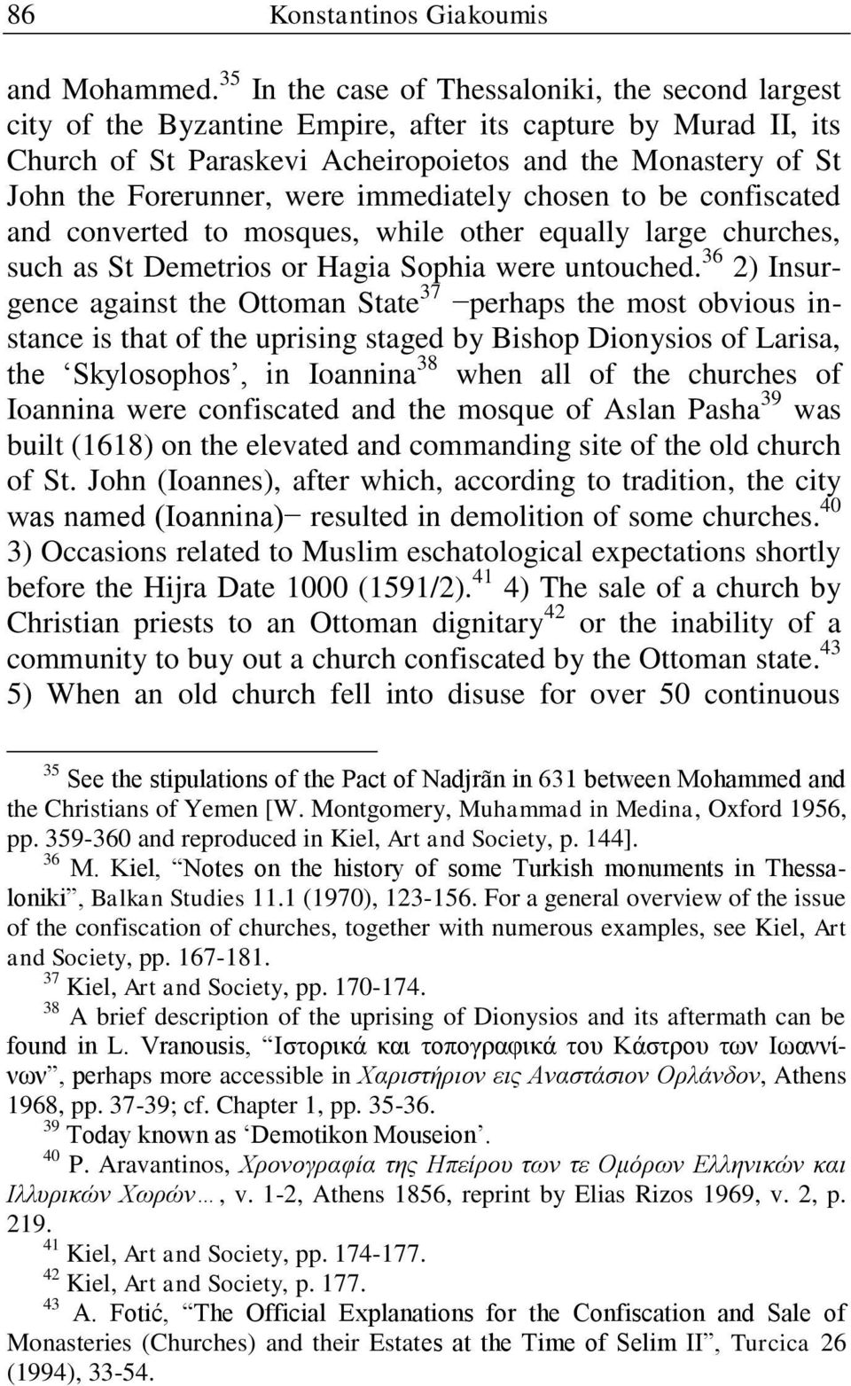were immediately chosen to be confiscated and converted to mosques, while other equally large churches, such as St Demetrios or Hagia Sophia were untouched.