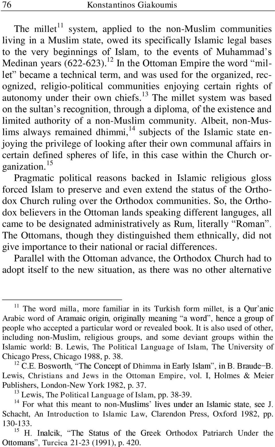 12 In the Ottoman Empire the word millet became a technical term, and was used for the organized, recognized, religio-political communities enjoying certain rights of autonomy under their own chiefs.