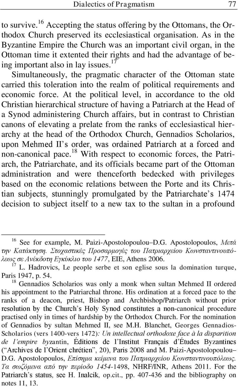 17 Simultaneously, the pragmatic character of the Ottoman state carried this toleration into the realm of political requirements and economic force.