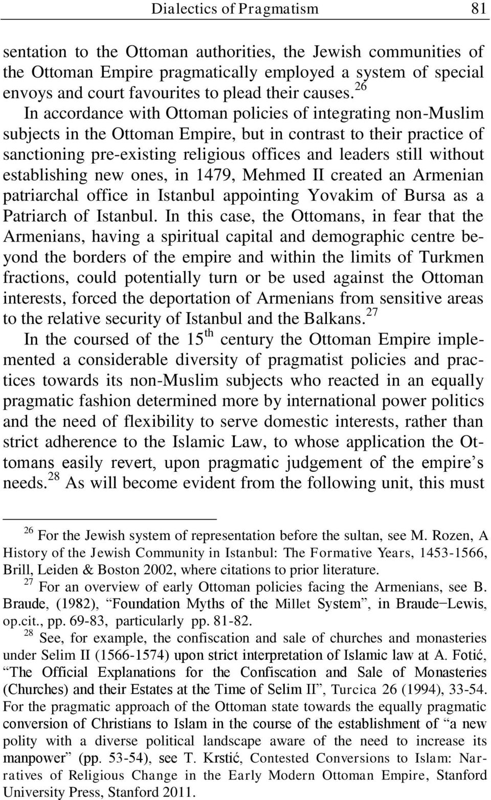 26 In accordance with Ottoman policies of integrating non-muslim subjects in the Ottoman Empire, but in contrast to their practice of sanctioning pre-existing religious offices and leaders still