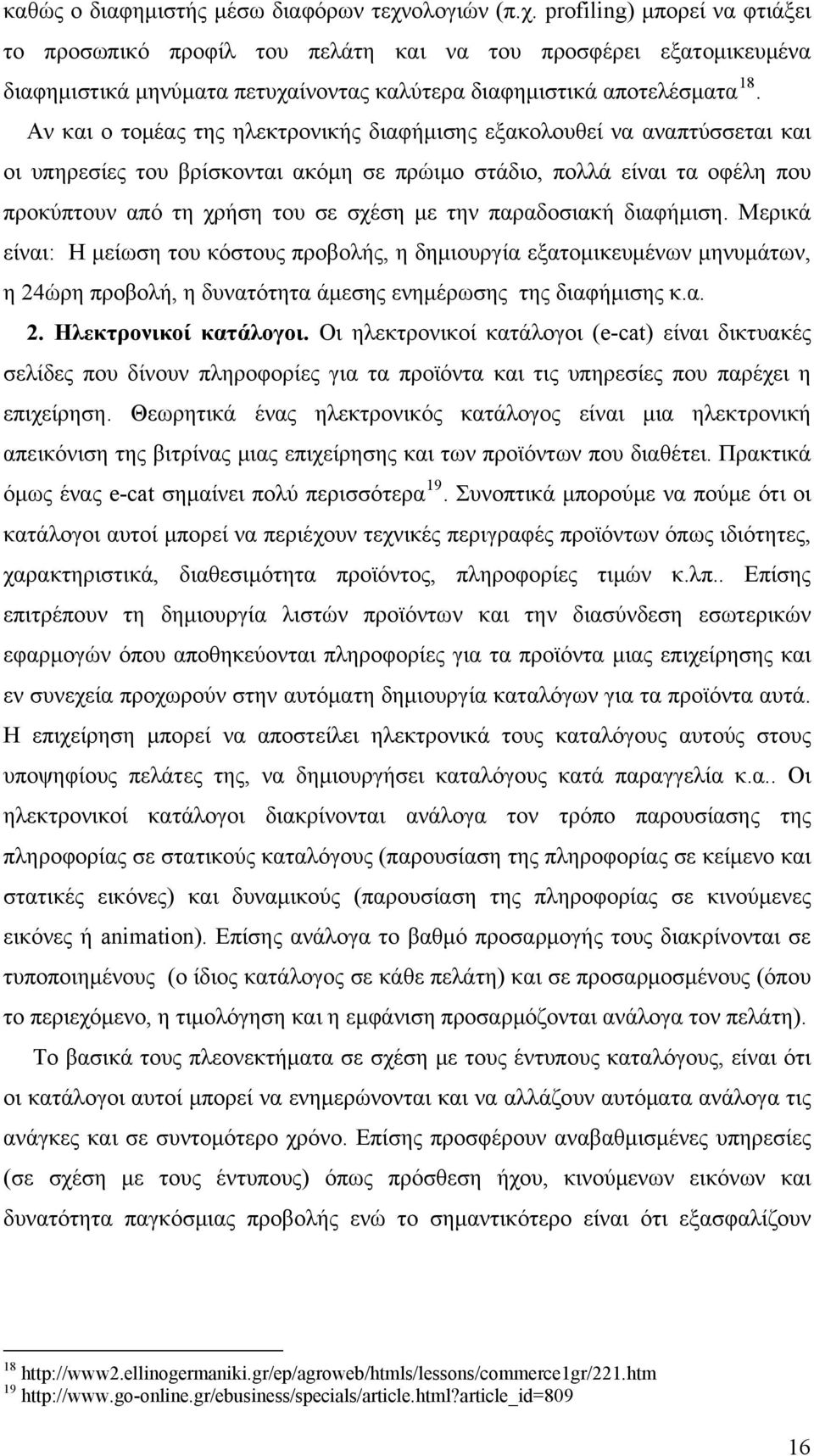 Αν και ο τομέας της ηλεκτρονικής διαφήμισης εξακολουθεί να αναπτύσσεται και οι υπηρεσίες του βρίσκονται ακόμη σε πρώιμο στάδιο, πολλά είναι τα οφέλη που προκύπτουν από τη χρήση του σε σχέση με την