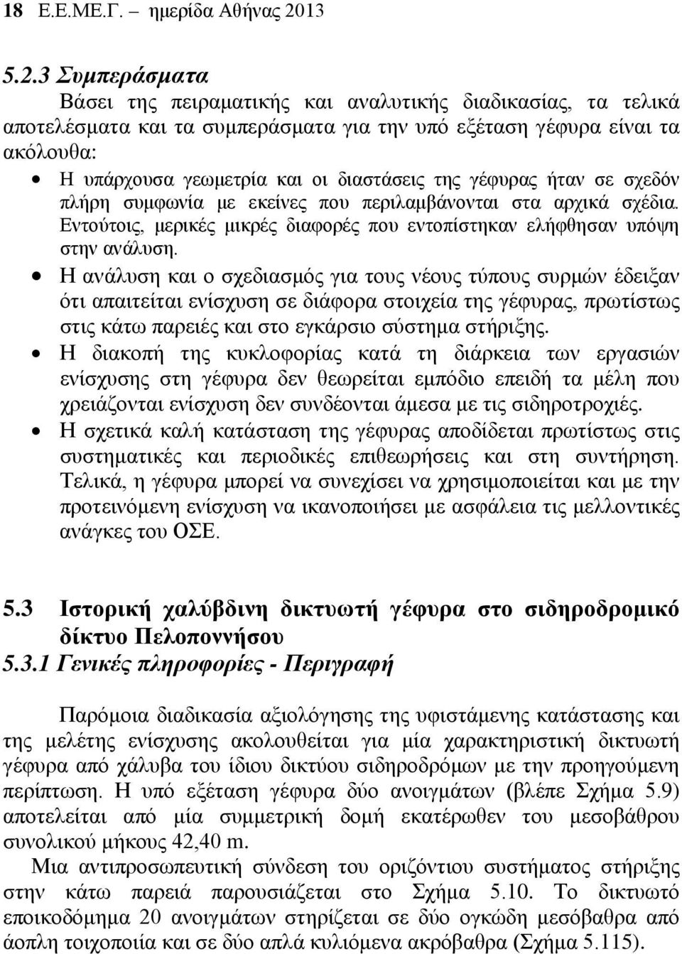 3 Συμπεράσματα Βάσει της πειραματικής και αναλυτικής διαδικασίας, τα τελικά αποτελέσματα και τα συμπεράσματα για την υπό εξέταση γέφυρα είναι τα ακόλουθα: Η υπάρχουσα γεωμετρία και οι διαστάσεις της