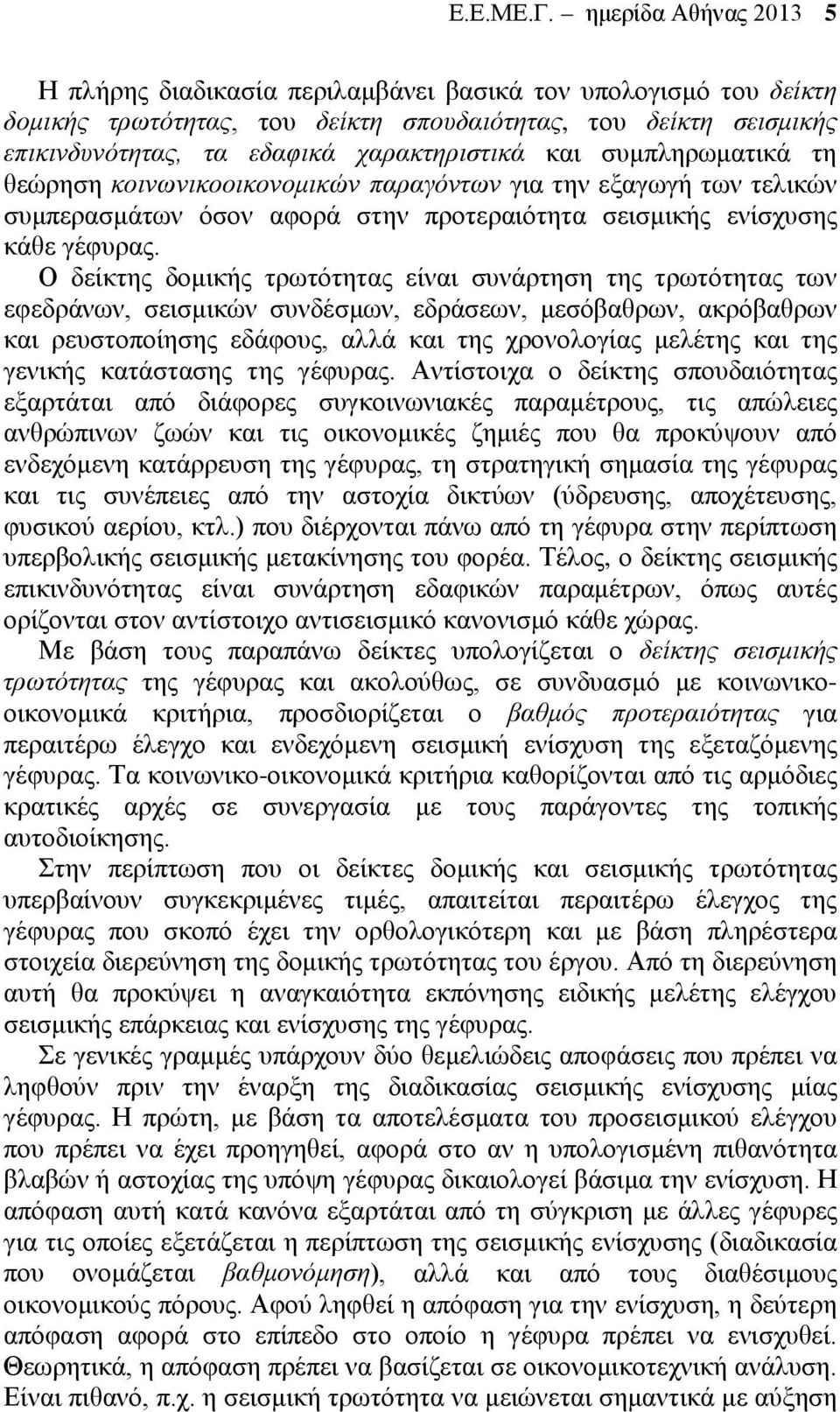 και συμπληρωματικά τη θεώρηση κοινωνικοοικονομικών παραγόντων για την εξαγωγή των τελικών συμπερασμάτων όσον αφορά στην προτεραιότητα σεισμικής ενίσχυσης κάθε γέφυρας.