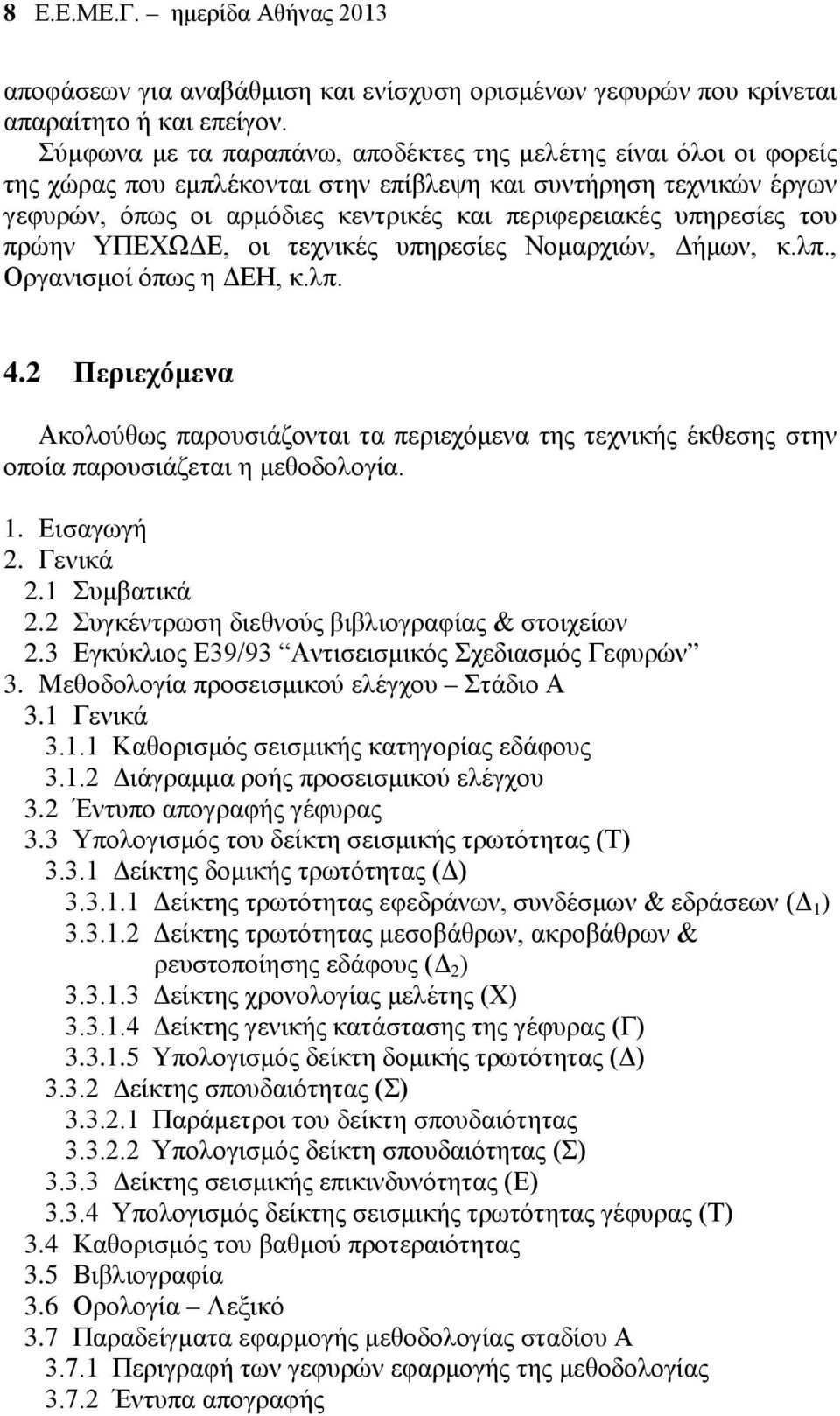 του πρώην ΥΠΕΧΩΔΕ, οι τεχνικές υπηρεσίες Νομαρχιών, Δήμων, κ.λπ., Οργανισμοί όπως η ΔΕΗ, κ.λπ. 4.