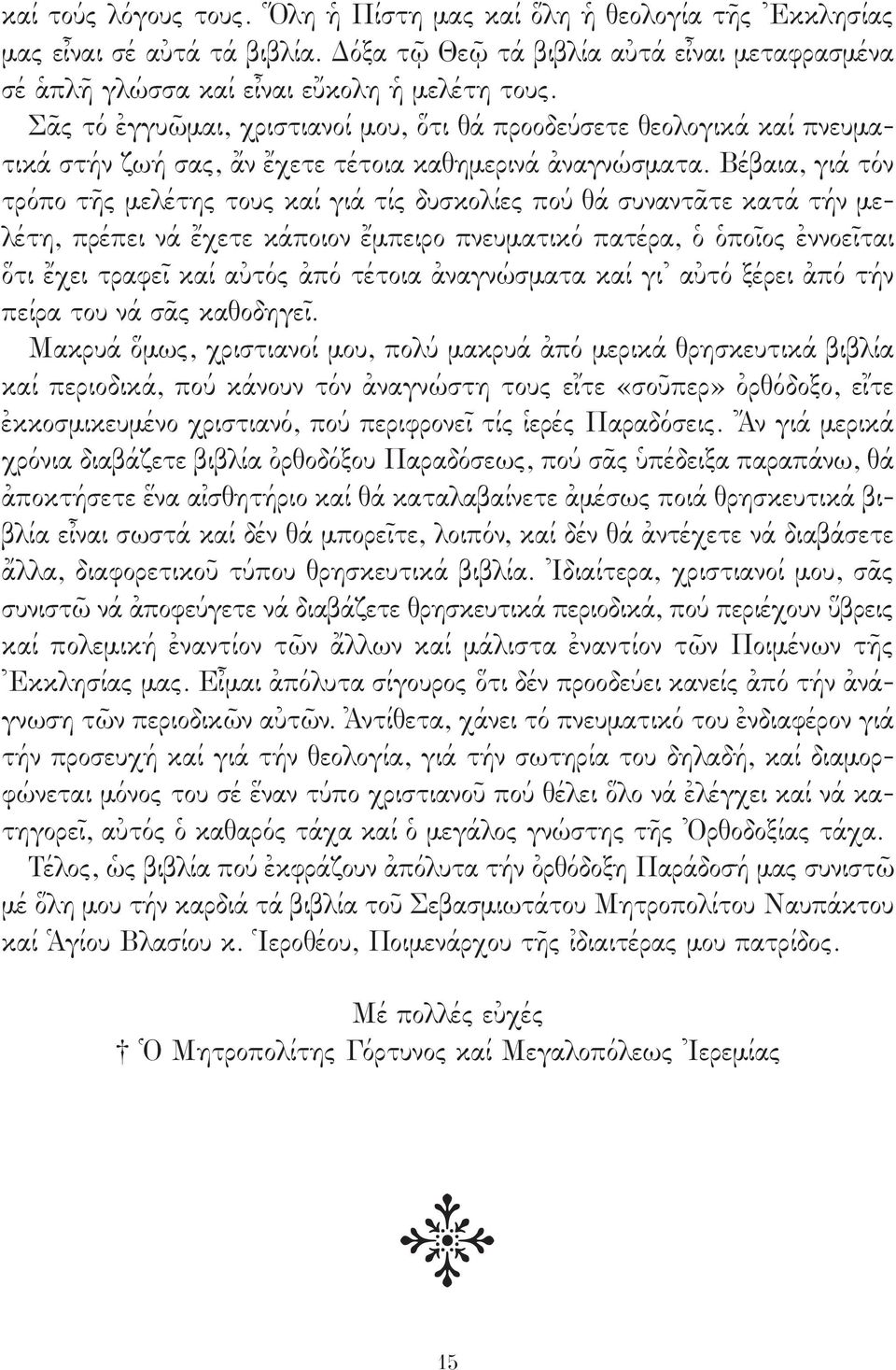 Βέβαια, γιά τόν τρόπο τῆς μελέτης τους καί γιά τίς δυσκολίες πού θά συναντᾶτε κατά τήν μελέτη, πρέπει νά ἔχετε κάποιον ἔμπειρο πνευματικό πατέρα, ὁ ὁποῖος ἐννοεῖται ὅτι ἔχει τραφεῖ καί αὐτός ἀπό