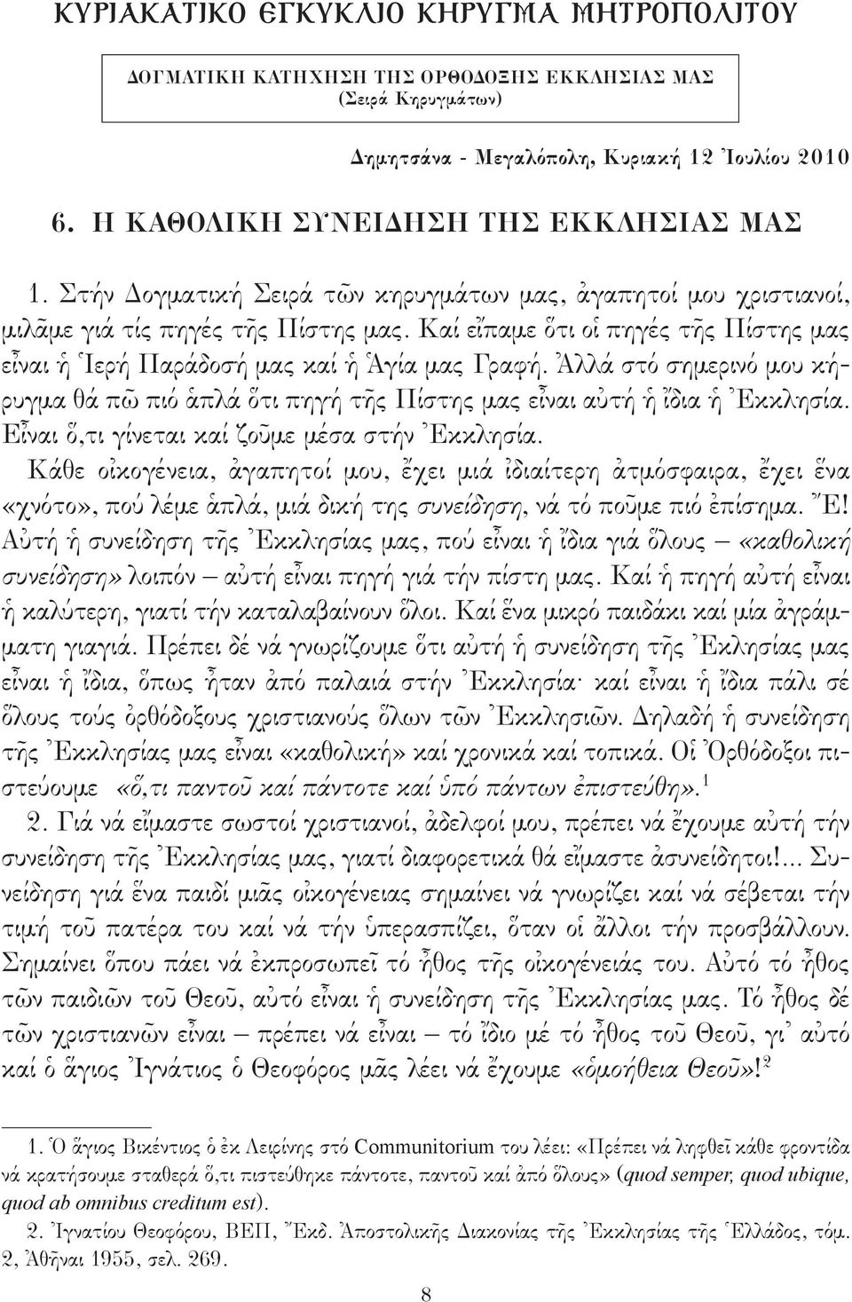 Ἀλλά στό σημερινό μου κήρυγμα θά πῶ πιό ἁπλά ὅτι πηγή τῆς Πίστης μας εἶναι αὐτή ἡ ἴδια ἡ Ἐκκλησία. Εἶναι ὅ,τι γίνεται καί ζοῦμε μέσα στήν Ἐκκλησία.