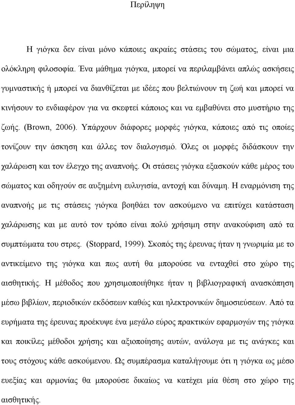 εμβαθύνει στο μυστήριο της ζωής. (Brown, 2006). Υπάρχουν διάφορες μορφές γιόγκα, κάποιες από τις οποίες τονίζουν την άσκηση και άλλες τον διαλογισμό.