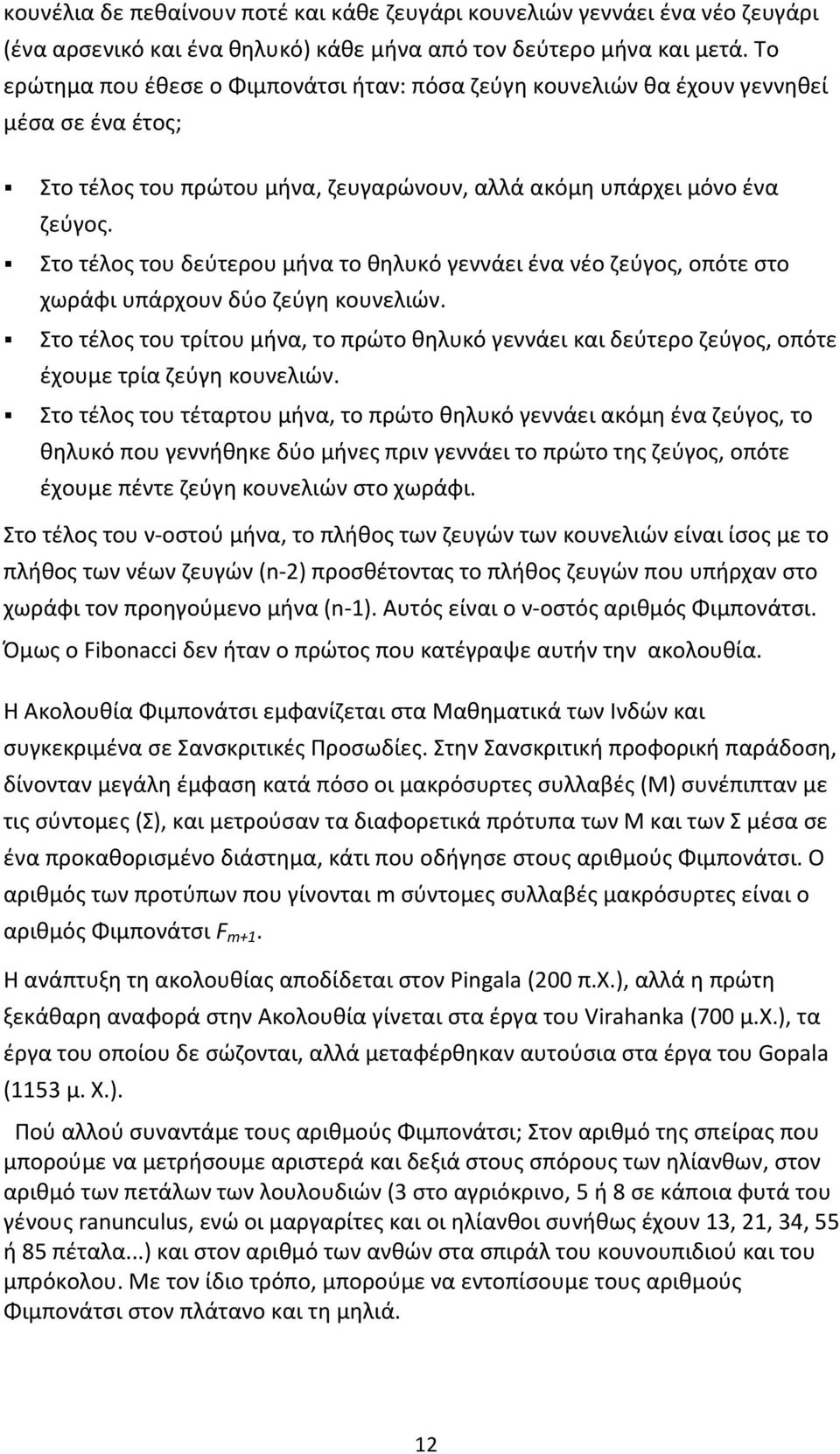 Στο τέλος του δεύτερου μήνα το θηλυκό γεννάει ένα νέο ζεύγος, οπότε στο χωράφι υπάρχουν δύο ζεύγη κουνελιών.