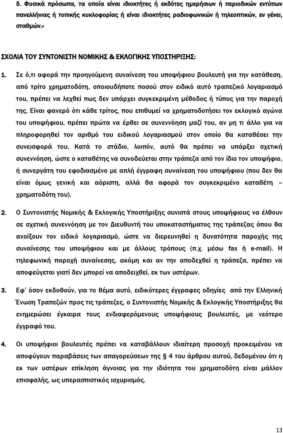 Σε ό,τι αφορά την προηγούμενη συναίνεση του υποψήφιου βουλευτή για την κατάθεση, από τρίτο χρηματοδότη, οποιουδήποτε ποσού στον ειδικό αυτό τραπεζικό λογαριασμό του, πρέπει να λεχθεί πως δεν υπάρχει