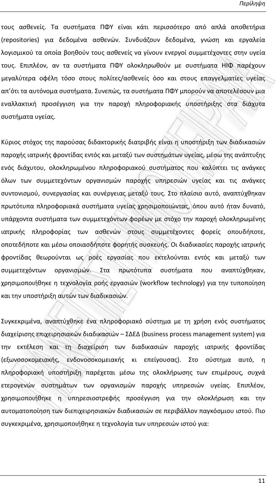 Επιπλέον, αν τα συστήματα ΠΦΥ ολοκληρωθούν με συστήματα ΗΙΦ παρέχουν μεγαλύτερα οφέλη τόσο στους πολίτες/ασθενείς όσο και στους επαγγελματίες υγείας απ ότι τα αυτόνομα συστήματα.