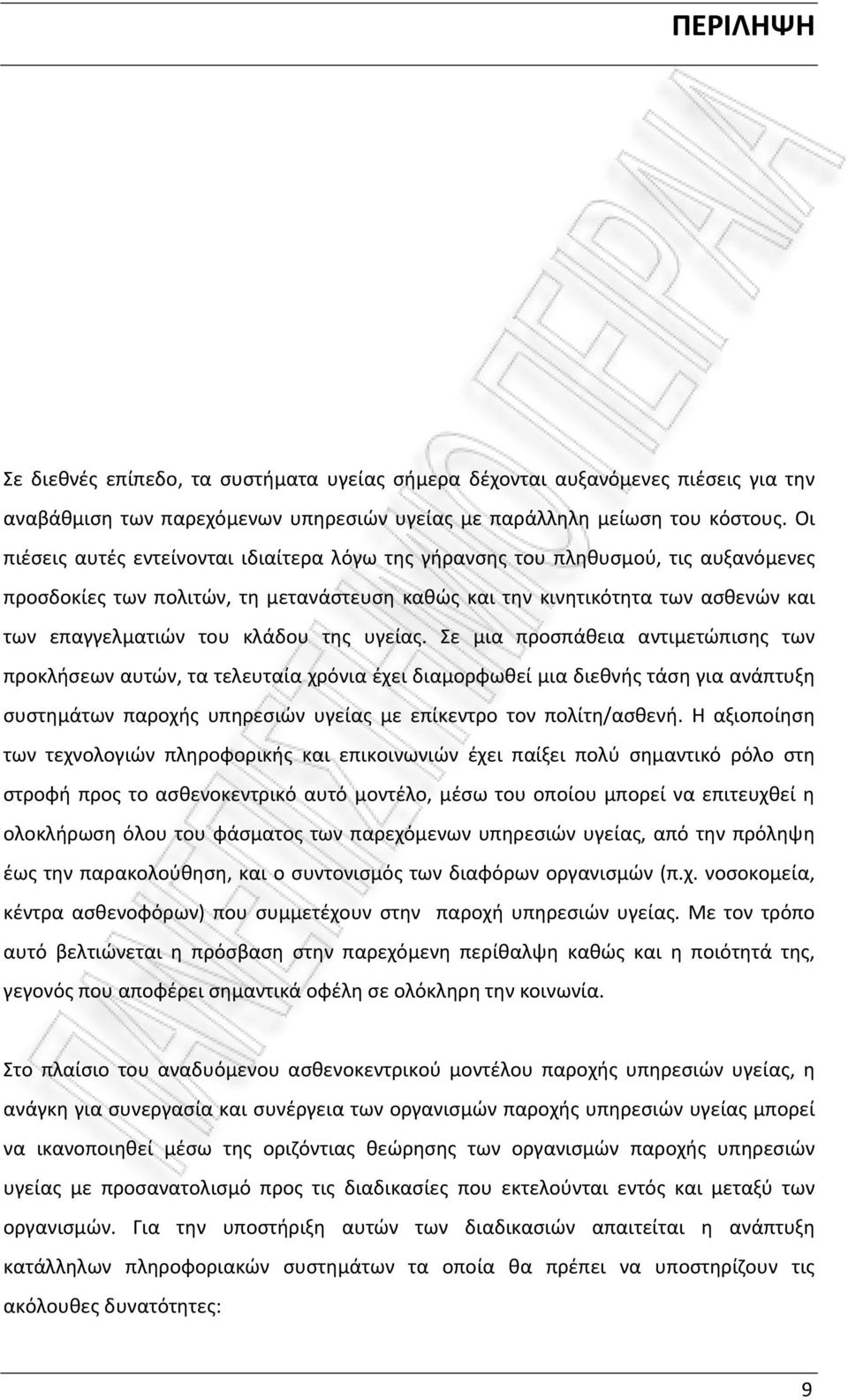 της υγείας. Σε μια προσπάθεια αντιμετώπισης των προκλήσεων αυτών, τα τελευταία χρόνια έχει διαμορφωθεί μια διεθνής τάση για ανάπτυξη συστημάτων παροχής υπηρεσιών υγείας με επίκεντρο τον πολίτη/ασθενή.