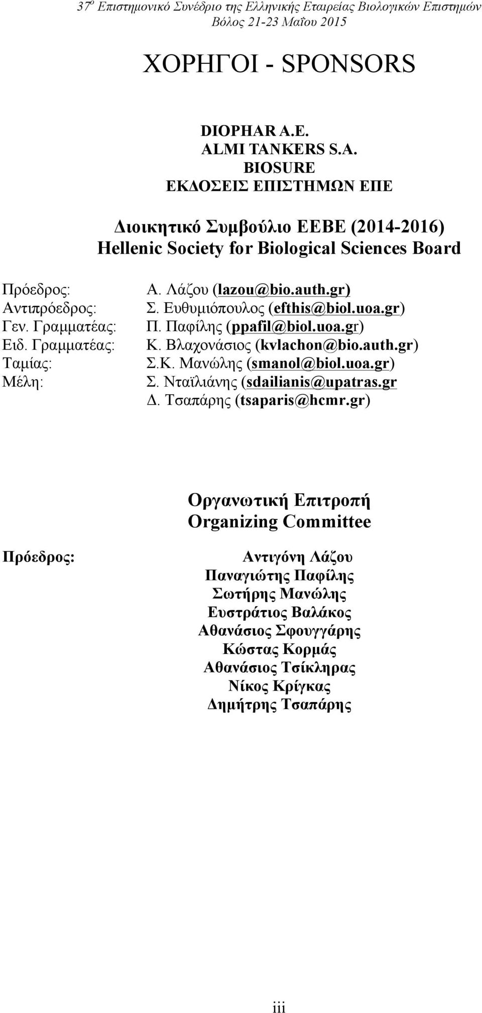 Γραµµατέας: Ταµίας: Μέλη: Α. Λάζου (lazou@bio.auth.gr) Σ. Ευθυµιόπoυλος (efthis@biol.uoa.gr) Π. Παφίλης (ppafil@biol.uoa.gr) Κ. Βλαχονάσιος (kvlachon@bio.auth.gr) Σ.Κ. Μανώλης (smanol@biol.uoa.gr) Σ. Νταϊλιάνης (sdailianis@upatras.