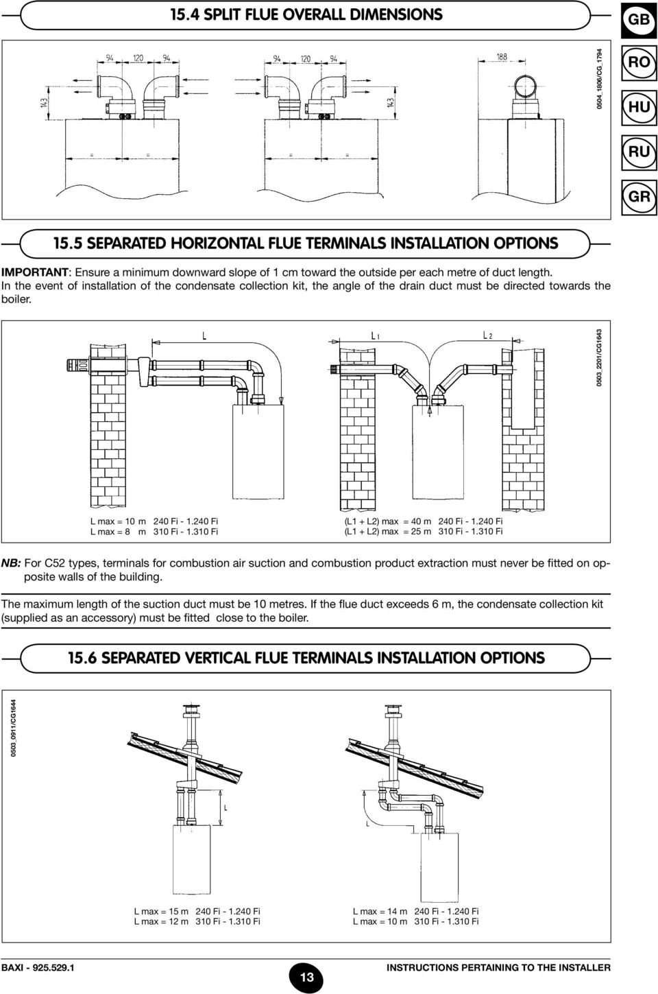 In the event of installation of the condensate collection kit, the angle of the drain duct must be directed towards the boiler. 0503_2201/CG1643 L max = 10 m 240 Fi - 1.240 Fi L max = 8 m 310 Fi - 1.