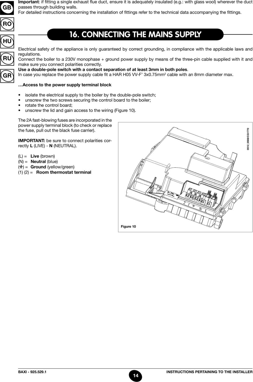 connecting the mains supply Electrical safety of the appliance is only guaranteed by correct grounding, in compliance with the applicable laws and regulations.